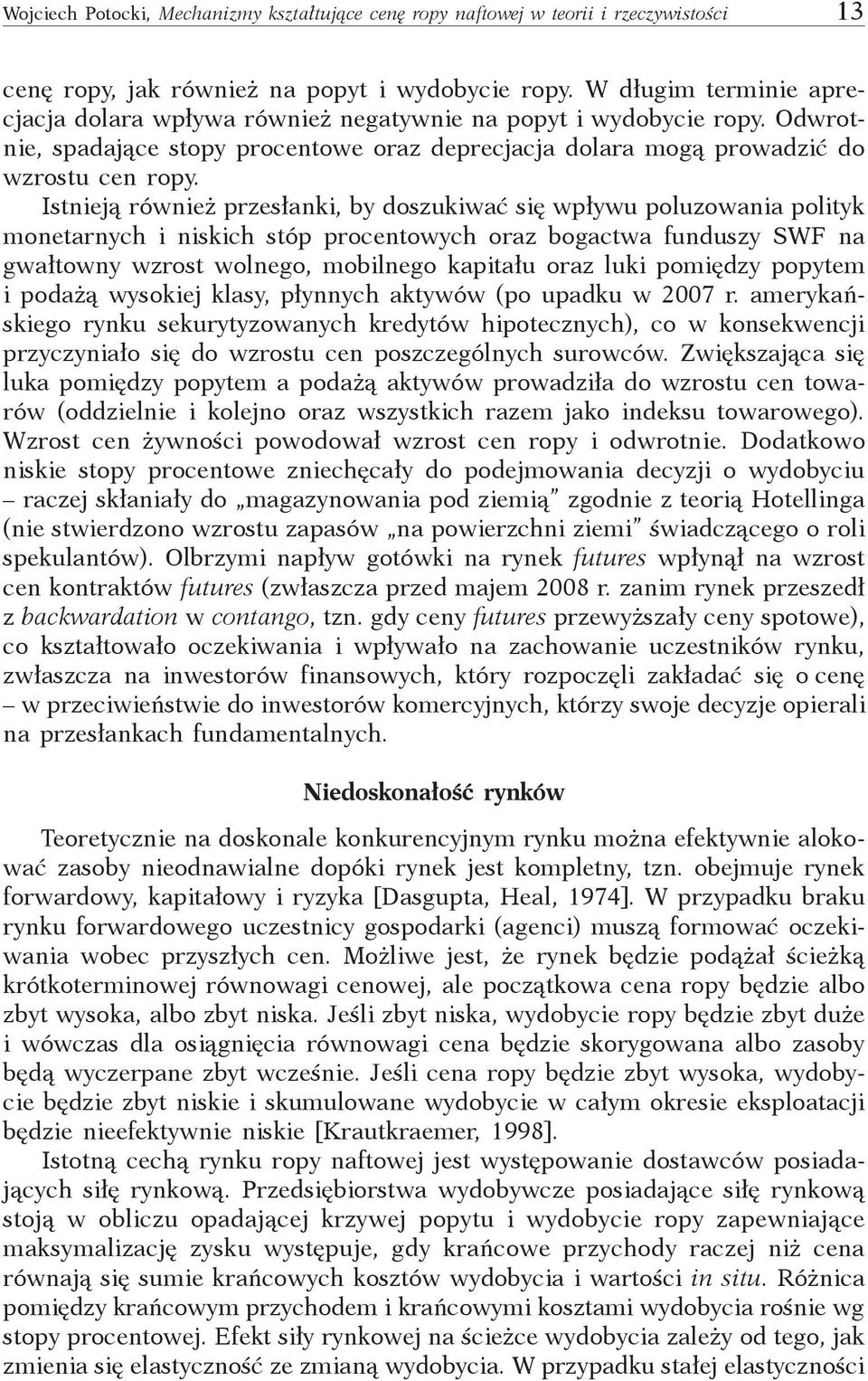 Istnieją również przesłanki, by doszukiwać się wpływu poluzowania polityk monetarnych i niskich stóp procentowych oraz bogactwa funduszy SWF na gwałtowny wzrost wolnego, mobilnego kapitału oraz luki