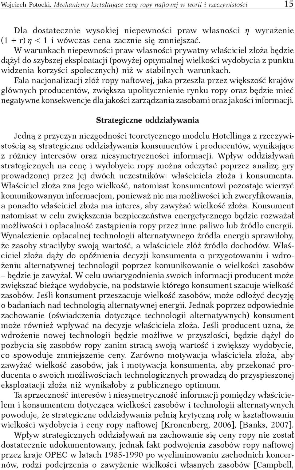 W warunkach niepewności praw własności prywatny właściciel złoża będzie dążył do szybszej eksploatacji (powyżej optymalnej wielkości wydobycia z punktu widzenia korzyści społecznych) niż w stabilnych