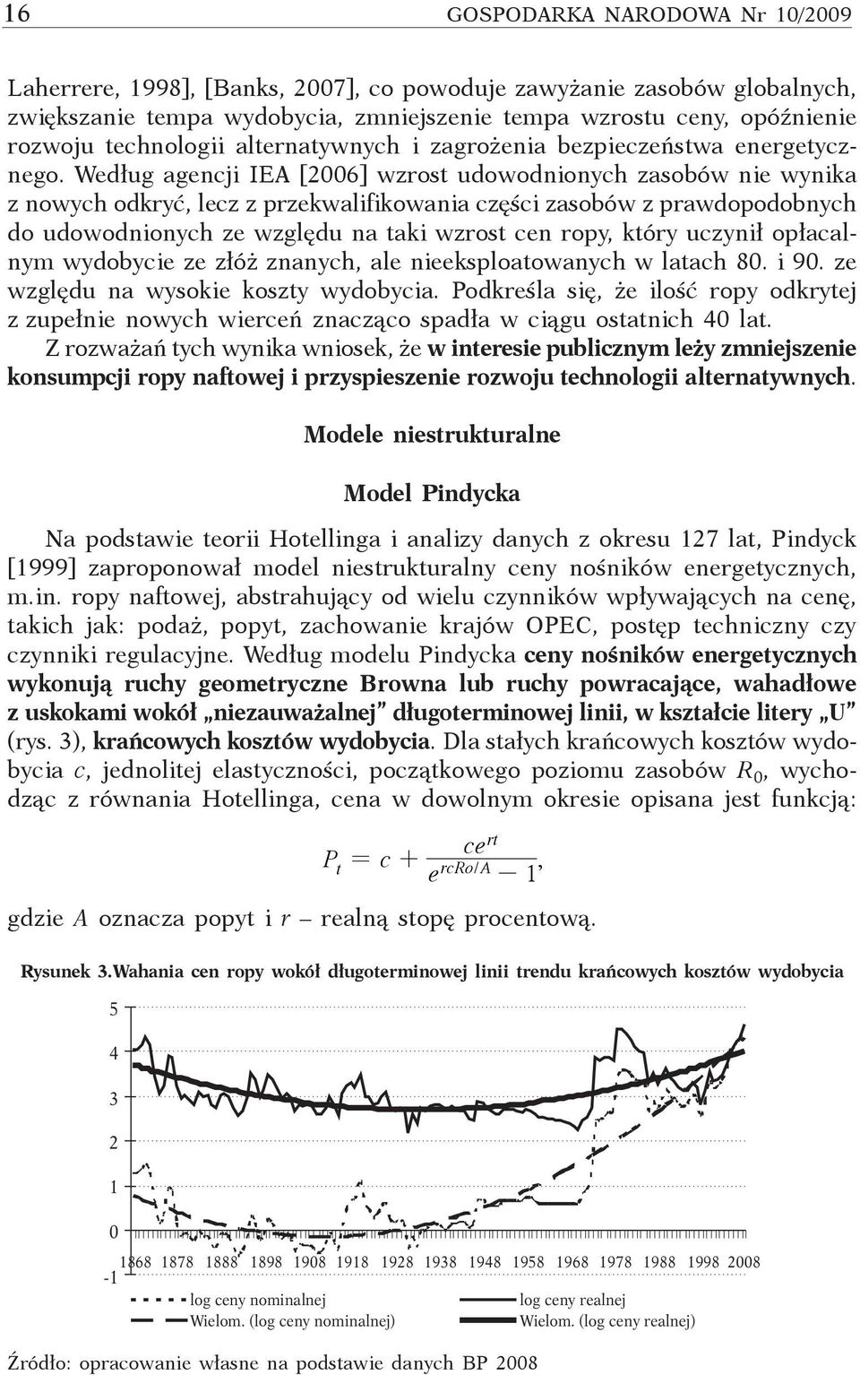 Według agencji IEA [2006] wzrost udowodnionych zasobów nie wynika z nowych odkryć, lecz z przekwalifikowania części zasobów z prawdopodobnych do udowodnionych ze względu na taki wzrost cen ropy,