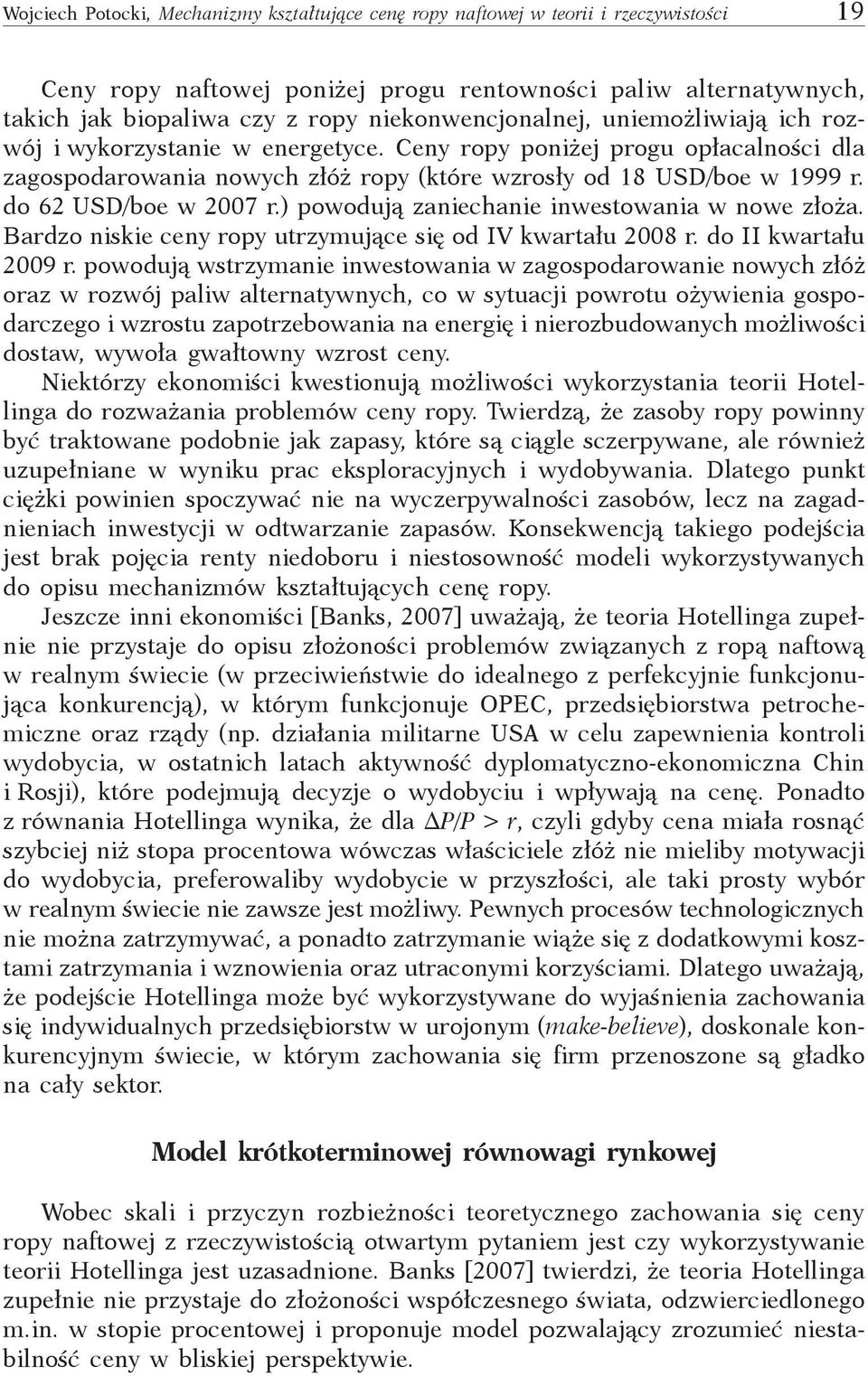 do 62 USD/boe w 2007 r.) powodują zaniechanie inwestowania w nowe złoża. Bardzo niskie ceny ropy utrzymujące się od IV kwartału 2008 r. do II kwartału 2009 r.