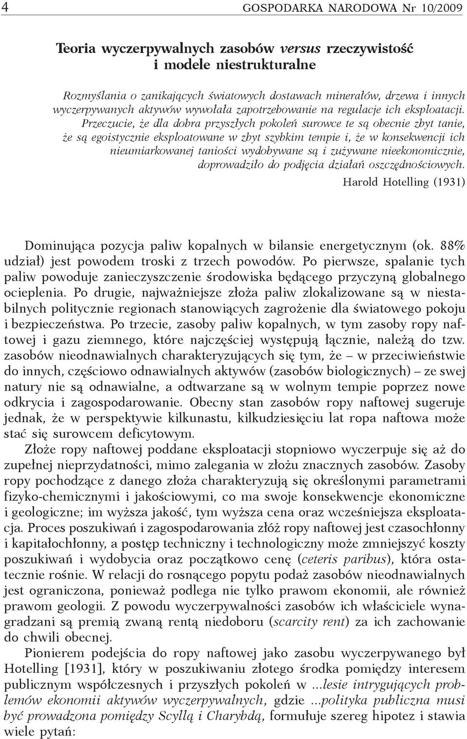 Przeczucie, że dla dobra przyszłych pokoleń surowce te są obecnie zbyt tanie, że są egoicznie eksploatowane w zbyt szybkim tempie i, że w konsekwencji ich nieumiarkowanej taniości wydobywane są i