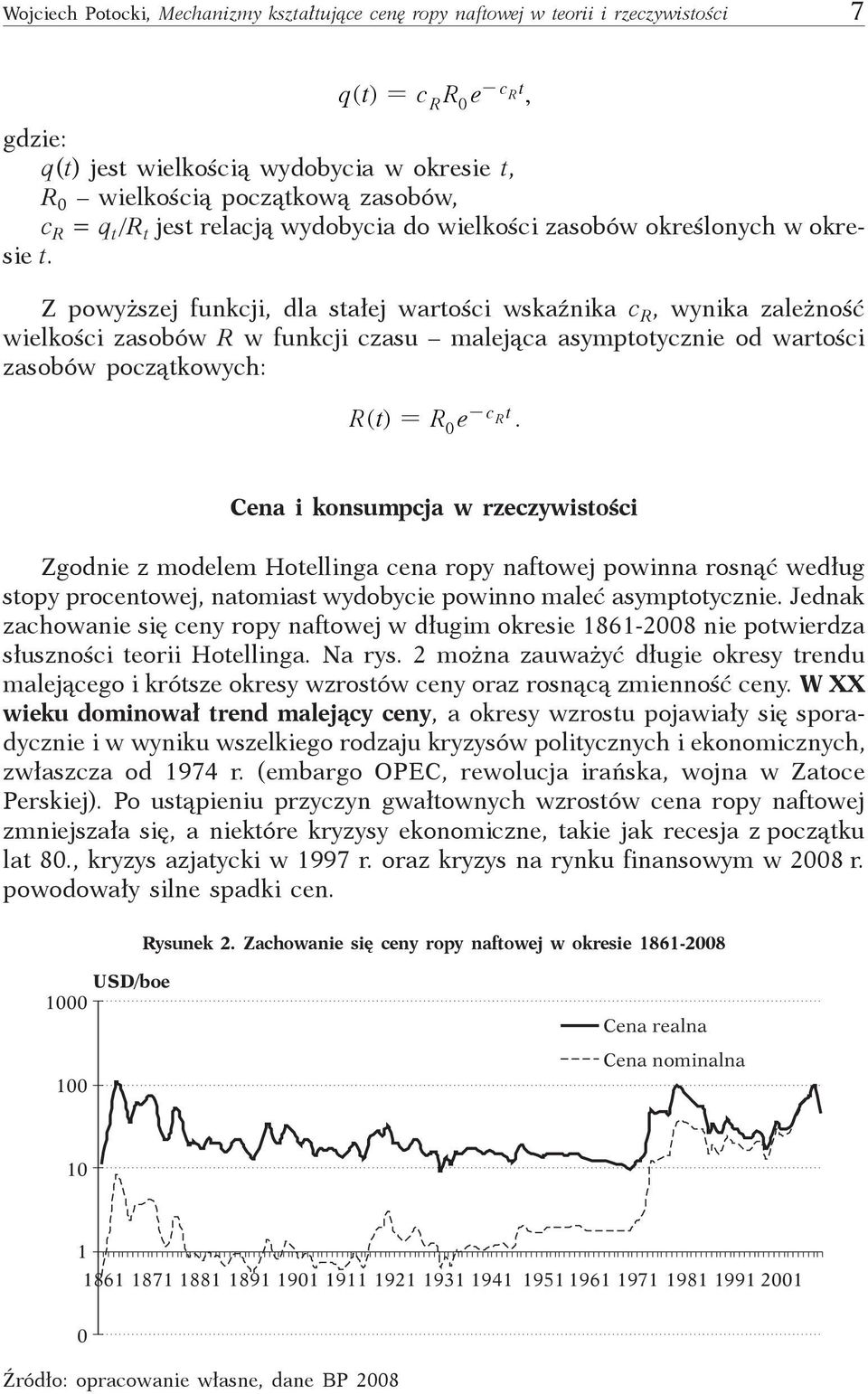 Z powyższej funkcji, dla stałej wartości wskaźnika c R, wynika zależność wielkości zasobów R w funkcji czasu malejąca asymptotycznie od wartości zasobów początkowych: 0 R( t) = R e -c R t.