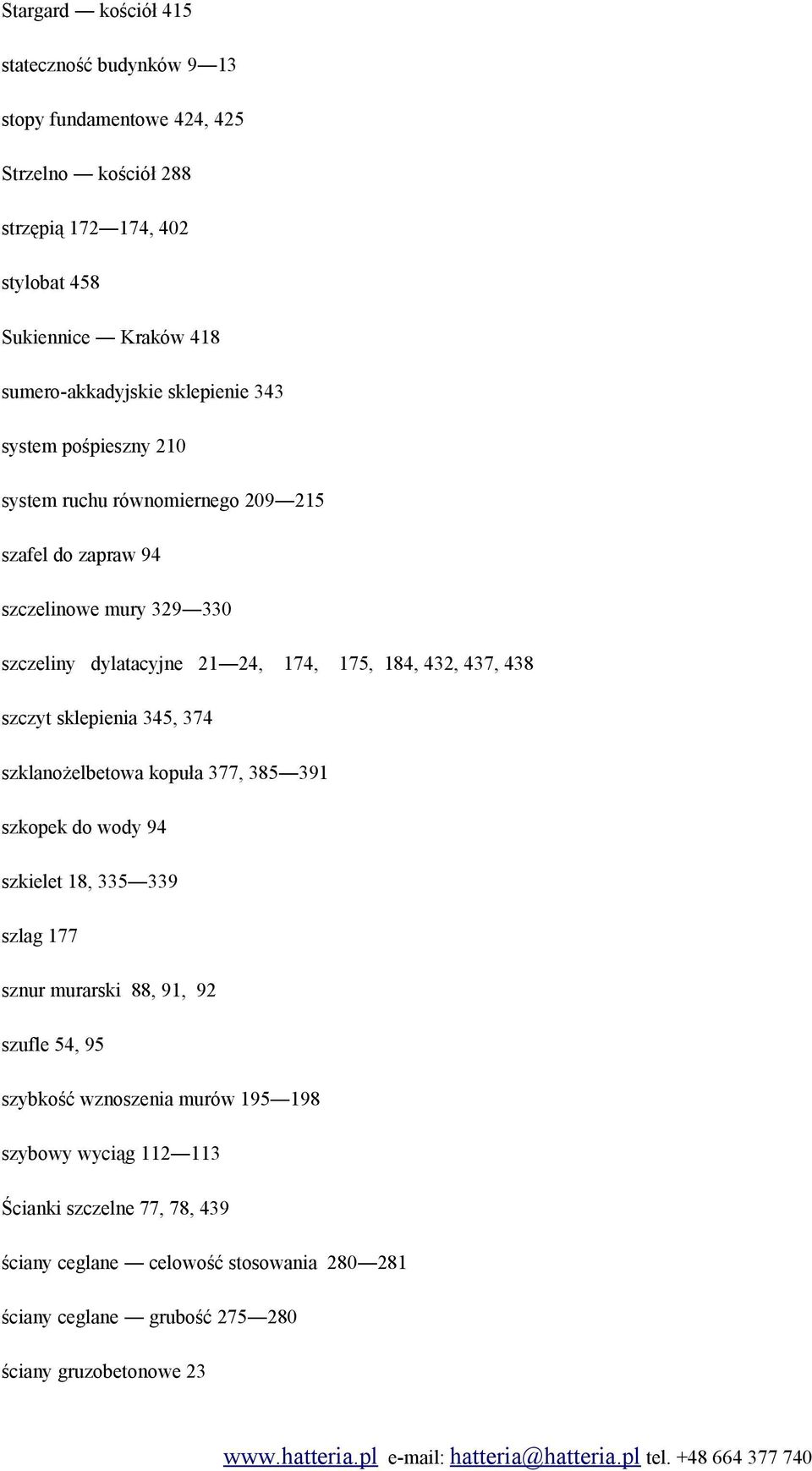 175, 184, 432, 437, 438 szczyt sklepienia 345, 374 szklanożelbetowa kopuła 377, 385 391 szkopek do wody 94 szkielet 18, 335 339 szlag 177 sznur murarski 88, 91, 92 szufle