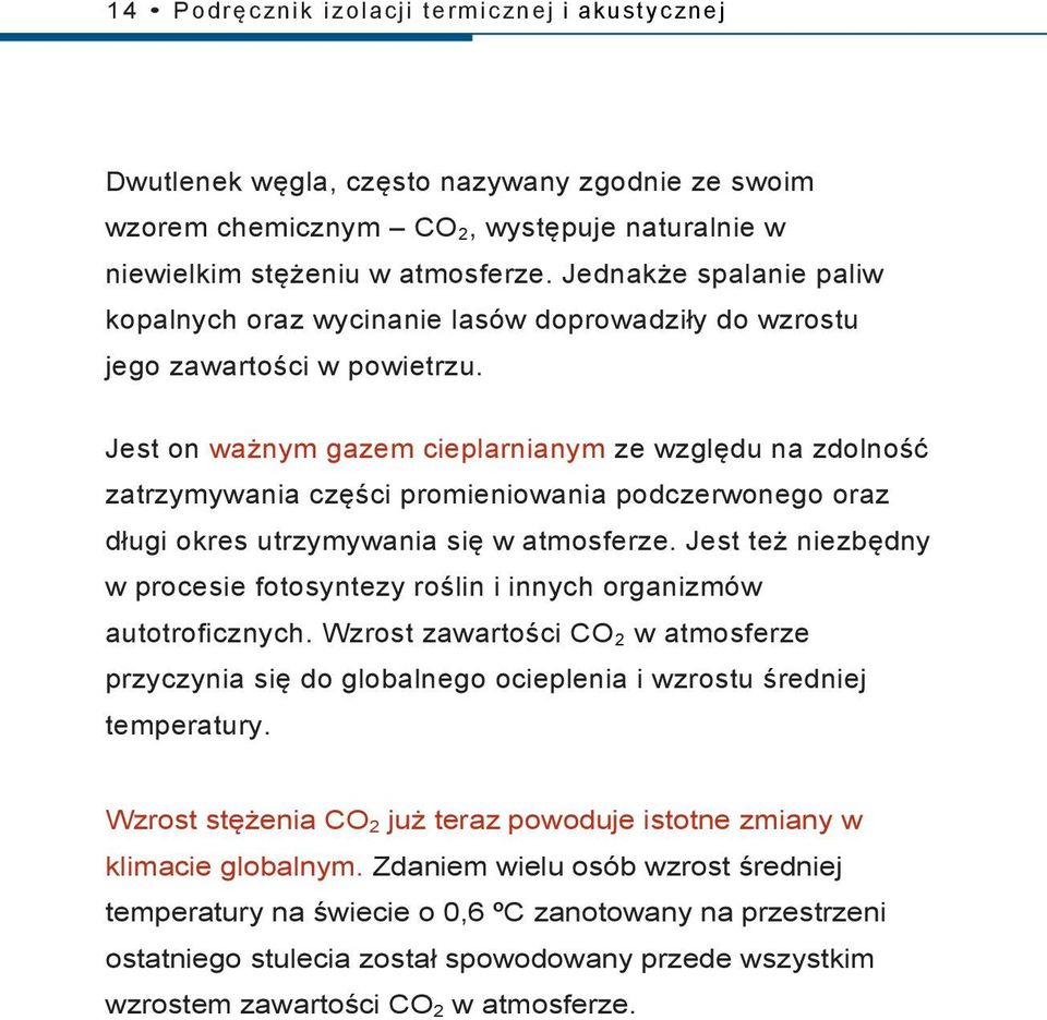 Jest on ważnym gazem cieplarnianym ze względu na zdolność zatrzymywania części promieniowania podczerwonego oraz długi okres utrzymywania się w atmosferze.