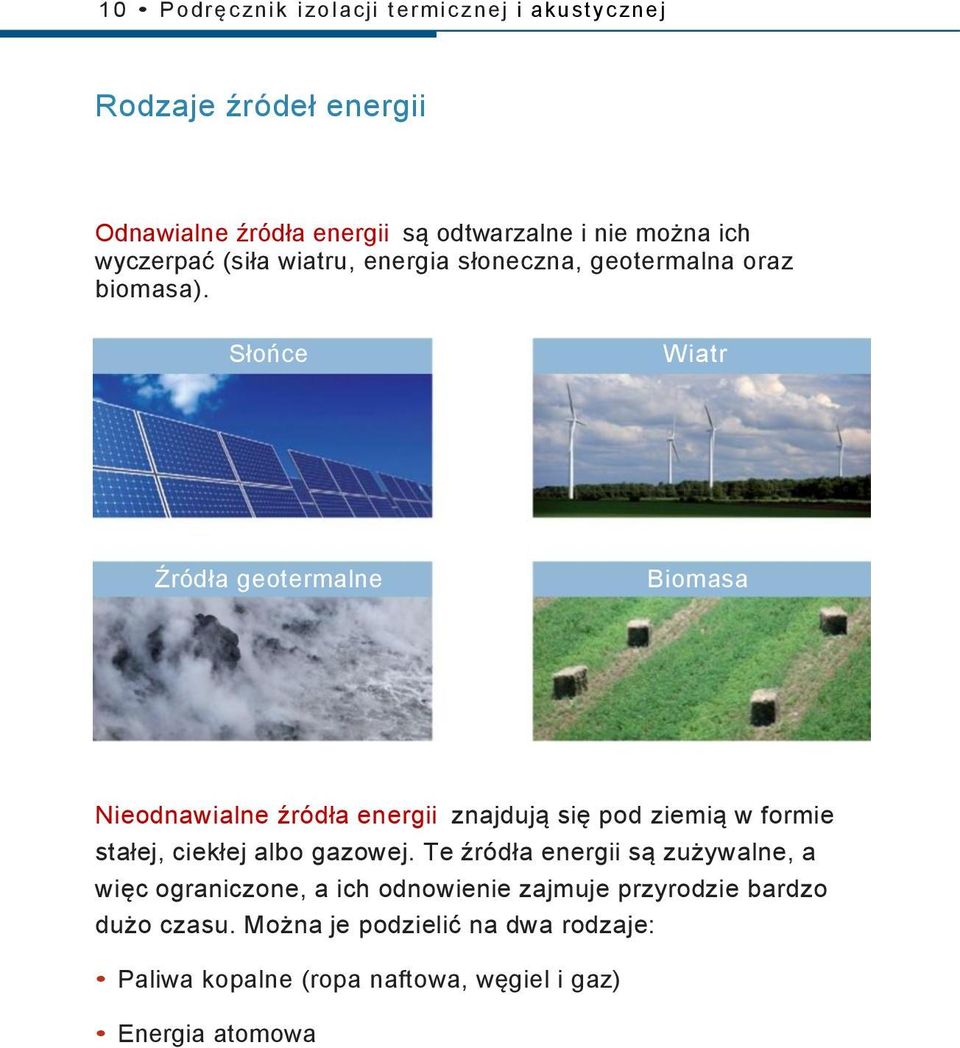 Słońce W iatr Źródła geotermalne Biomasa Nieodnawialne źródła energii znajdują się pod ziemią w formie stałej, ciekłej albo gazowej.