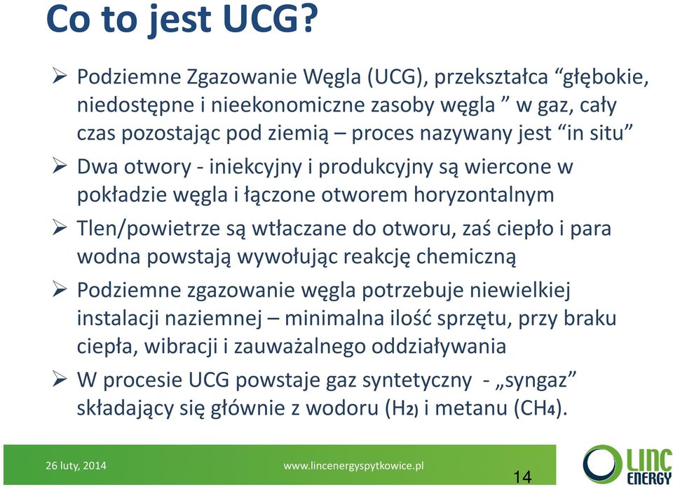 in situ Dwa otwory-iniekcyjny i produkcyjny są wiercone w pokładzie węgla i łączone otworem horyzontalnym Tlen/powietrze są wtłaczane do otworu,zaś ciepło i