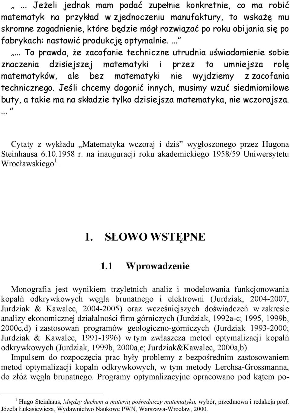 ...... To prawda, że zacofanie techniczne utrudnia uświadomienie sobie znaczenia dzisiejszej matematyki i przez to umniejsza rolę matematyków, ale bez matematyki nie wyjdziemy z zacofania technicznego.