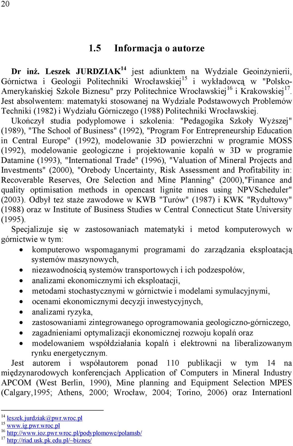 i Krakowskiej 17. Jest absolwentem: matematyki stosowanej na Wydziale Podstawowych Problemów Techniki (1982) i Wydziału Górniczego (1988) Politechniki Wrocławskiej.