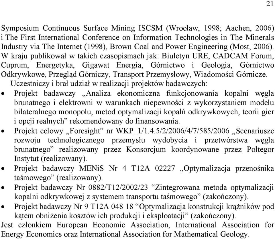 W kraju publikował w takich czasopismach jak: Biuletyn URE, CADCAM Forum, Cuprum, Energetyka, Gigawat Energia, Górnictwo i Geologia, Górnictwo Odkrywkowe, Przegląd Górniczy, Transport Przemysłowy,