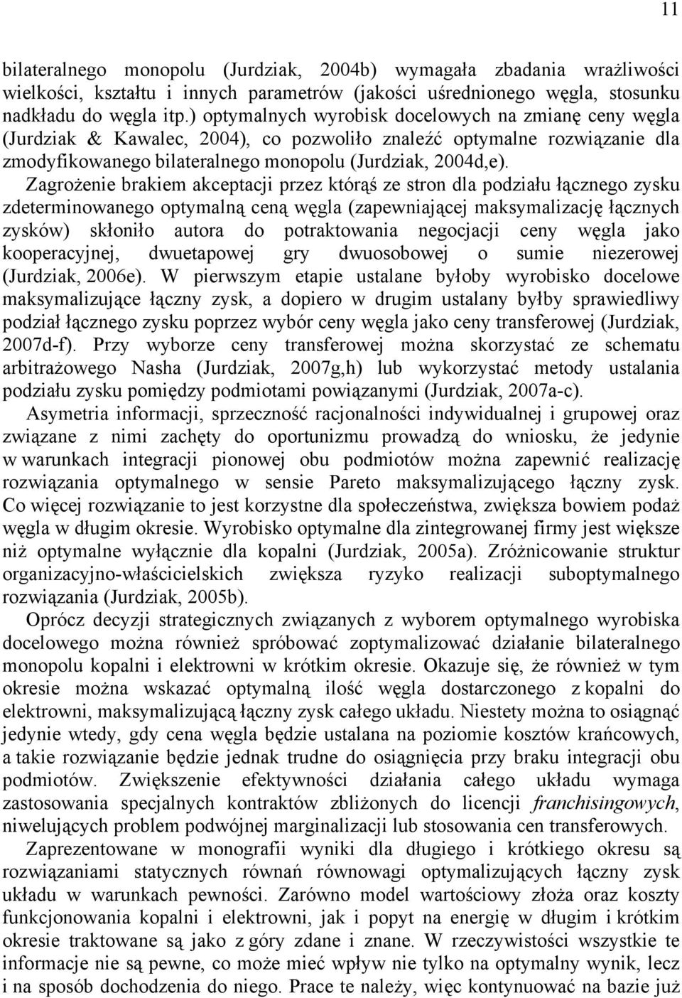 Zagrożenie brakiem akceptacji przez którąś ze stron dla podziału łącznego zysku zdeterminowanego optymalną ceną węgla (zapewniającej maksymalizację łącznych zysków) skłoniło autora do potraktowania