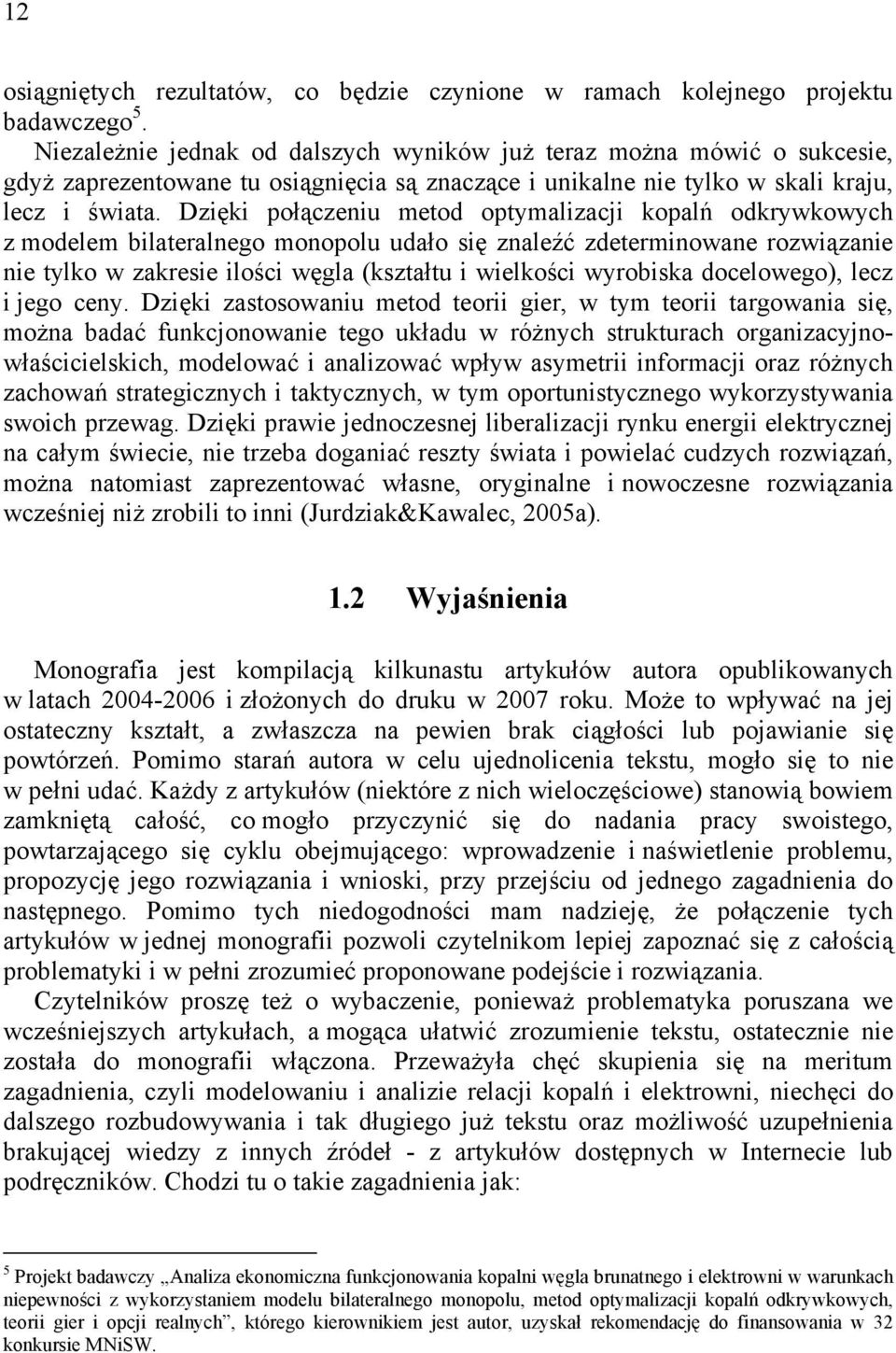 Dzięki połączeniu metod optymalizacji kopalń odkrywkowych z modelem bilateralnego monopolu udało się znaleźć zdeterminowane rozwiązanie nie tylko w zakresie ilości węgla (kształtu i wielkości