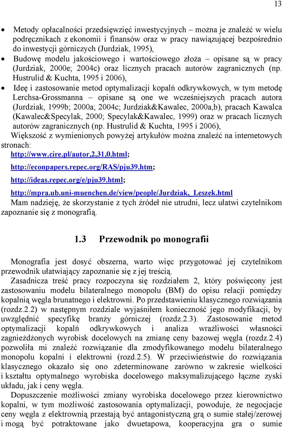 Hustrulid & Kuchta, 1995 i 2006), Ideę i zastosowanie metod optymalizacji kopalń odkrywkowych, w tym metodę Lerchsa-Grossmanna opisane są one we wcześniejszych pracach autora (Jurdziak, 1999b; 2000a;