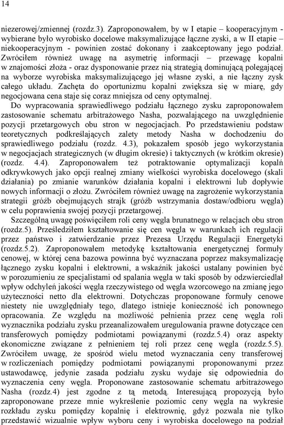 Zwróciłem również uwagę na asymetrię informacji przewagę kopalni w znajomości złoża - oraz dysponowanie przez nią strategią dominującą polegającej na wyborze wyrobiska maksymalizującego jej własne