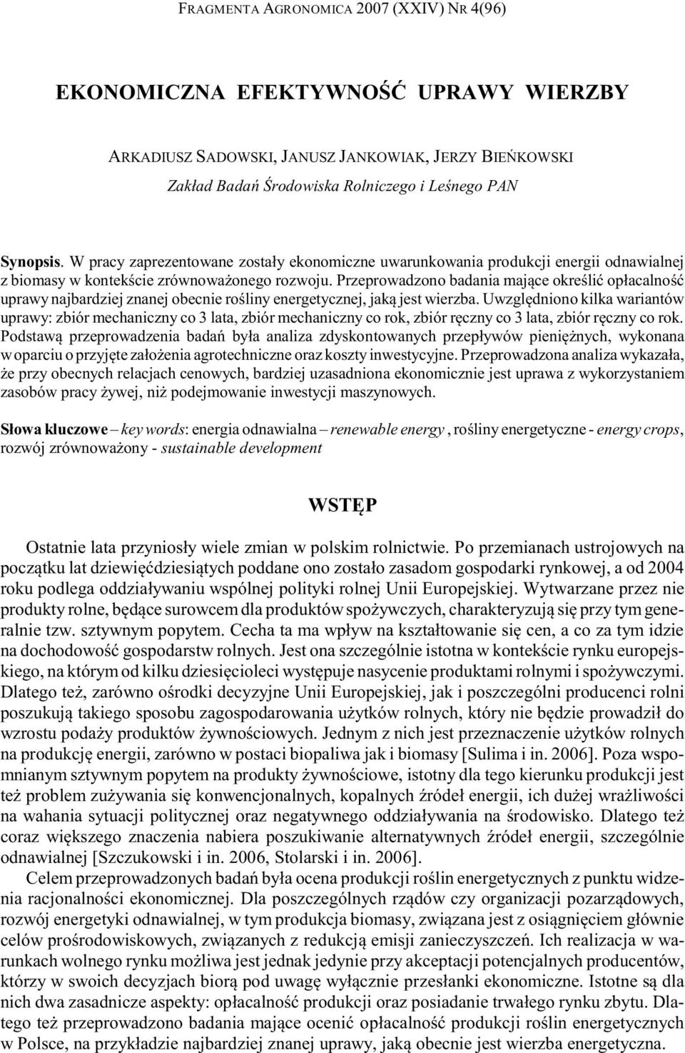 Przeprowadzono badania maj¹ce okreœliæ op³acalnoœæ uprawy najbardziej znanej obecnie roœliny energetycznej, jak¹ jest wierzba.