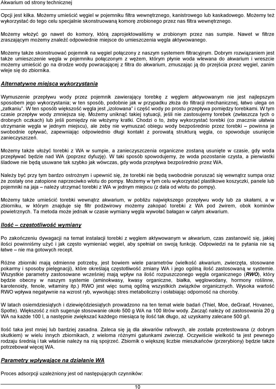 Nawet w filtrze zraszaj1cym mo$emy znalei3 odpowiednie miejsce do umieszczenia w!gla aktywowanego. Mo$emy tak$e skonstruowa3 pojemnik na w!giel po#1czony z naszym systemem filtracyjnym.