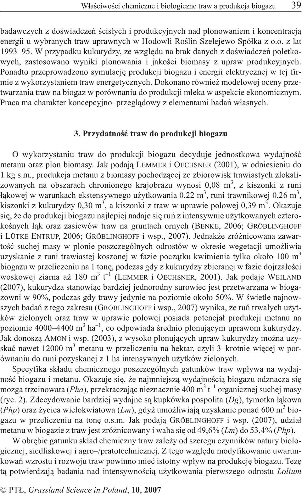 Ponadto przeprowadzono symulacjê produkcji biogazu i energii elektrycznej w tej firmie z wykorzystaniem traw energetycznych.