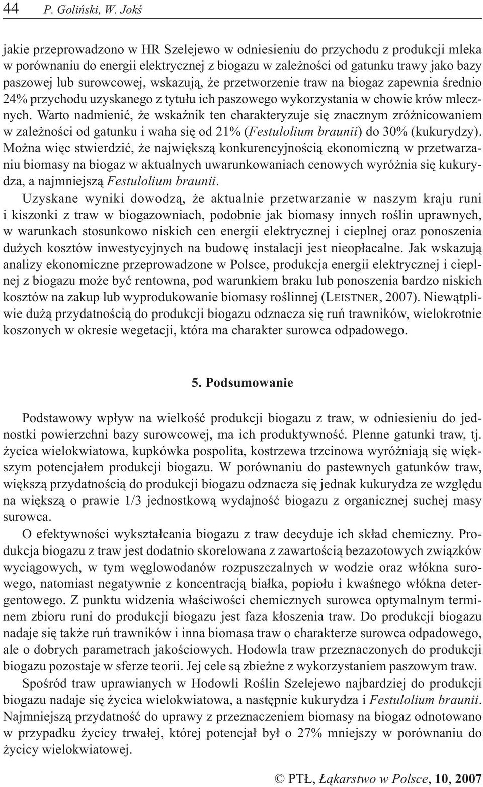 wskazuj¹, e przetworzenie traw na biogaz zapewnia œrednio 24% przychodu uzyskanego z tytu³u ich paszowego wykorzystania w chowie krów mlecznych.