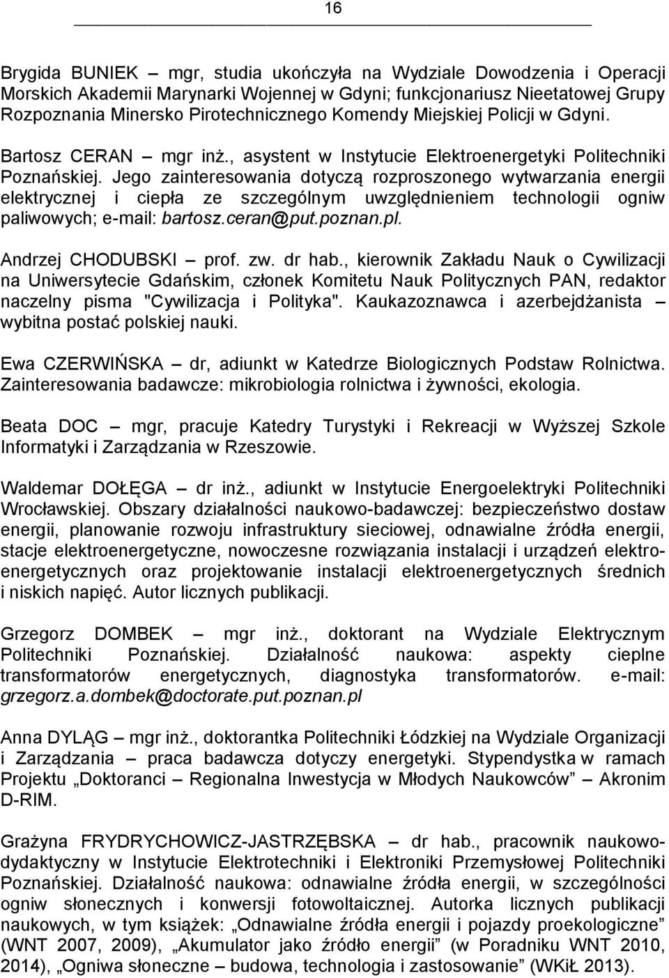 Jego zainteresowania dotyczą rozproszonego wytwarzania energii elektrycznej i ciepła ze szczególnym uwzględnieniem technologii ogniw paliwowych; e-mail: bartosz.ceran@put.poznan.pl.