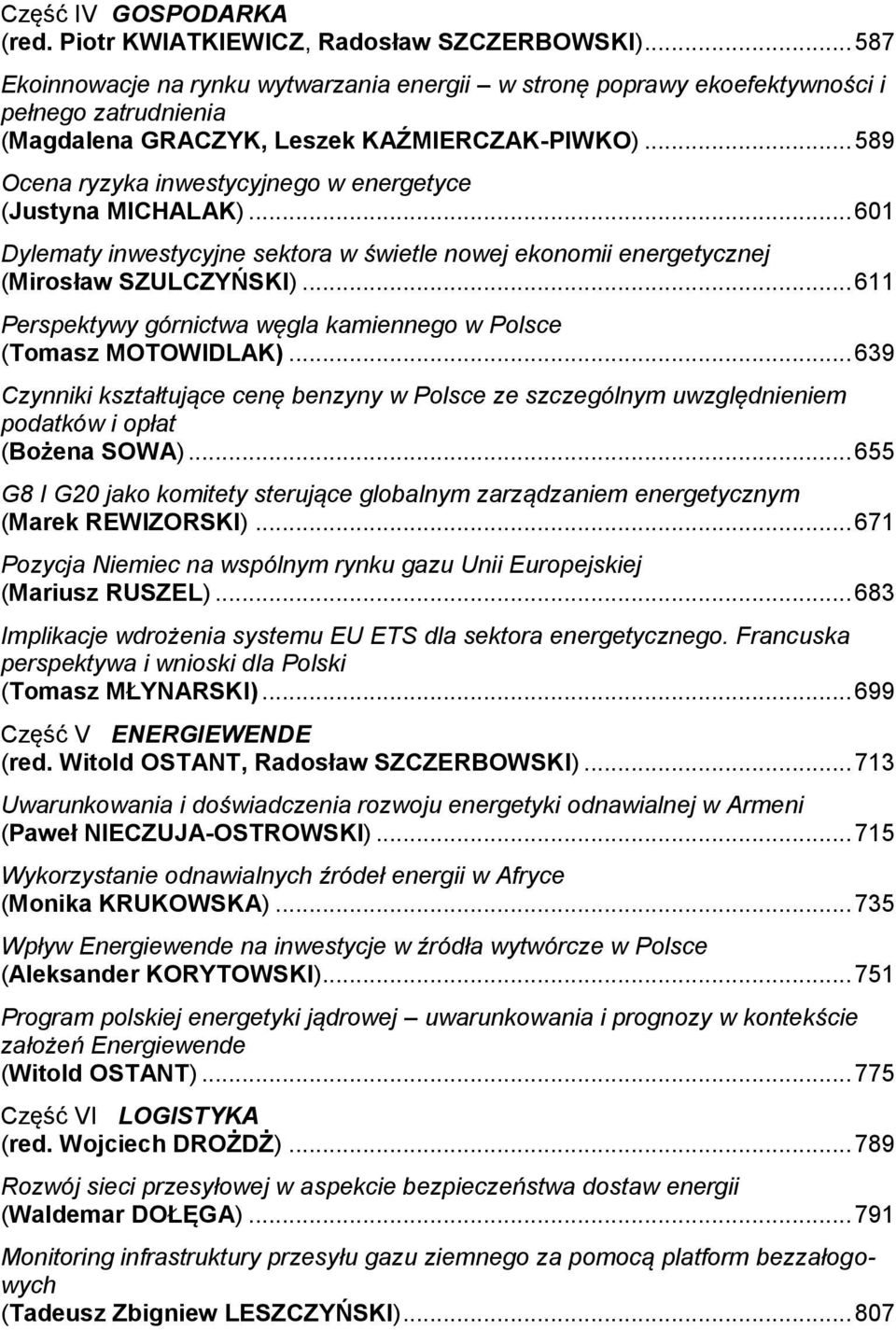 .. 589 Ocena ryzyka inwestycyjnego w energetyce (Justyna MICHALAK)... 601 Dylematy inwestycyjne sektora w świetle nowej ekonomii energetycznej (Mirosław SZULCZYŃSKI).