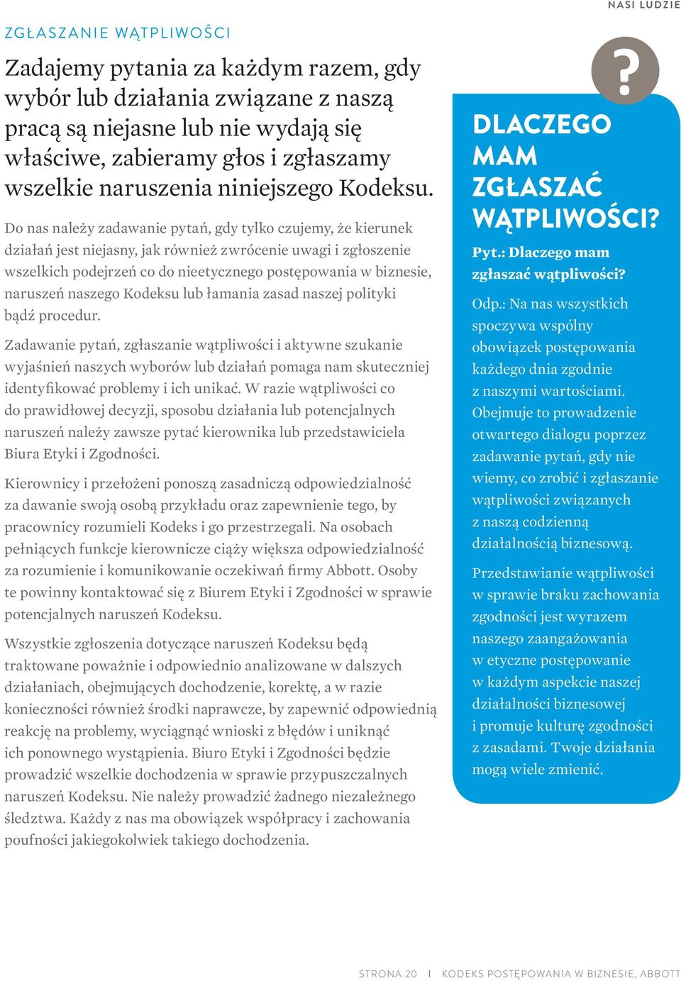 Do nas należy zadawanie pytań, gdy tylko czujemy, że kierunek działań jest niejasny, jak również zwrócenie uwagi i zgłoszenie wszelkich podejrzeń co do nieetycznego postępowania w biznesie, naruszeń