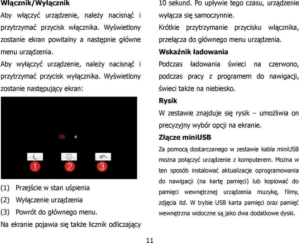 Na ekranie pojawia się także licznik odliczający 10 sekund. Po upływie tego czasu, urządzenie wyłącza się samoczynnie. Krótkie przytrzymanie przycisku włącznika, przełącza do głównego menu urządzenia.