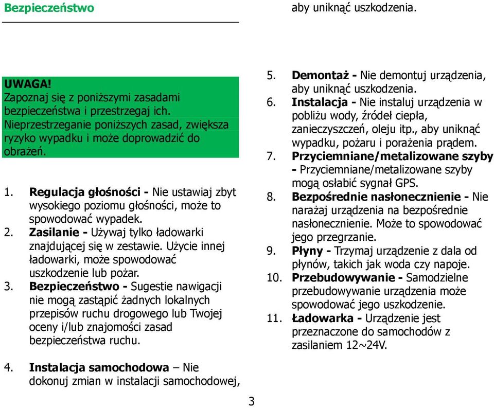 Zasilanie - Używaj tylko ładowarki znajdującej się w zestawie. Użycie innej ładowarki, może spowodować uszkodzenie lub pożar. 3.