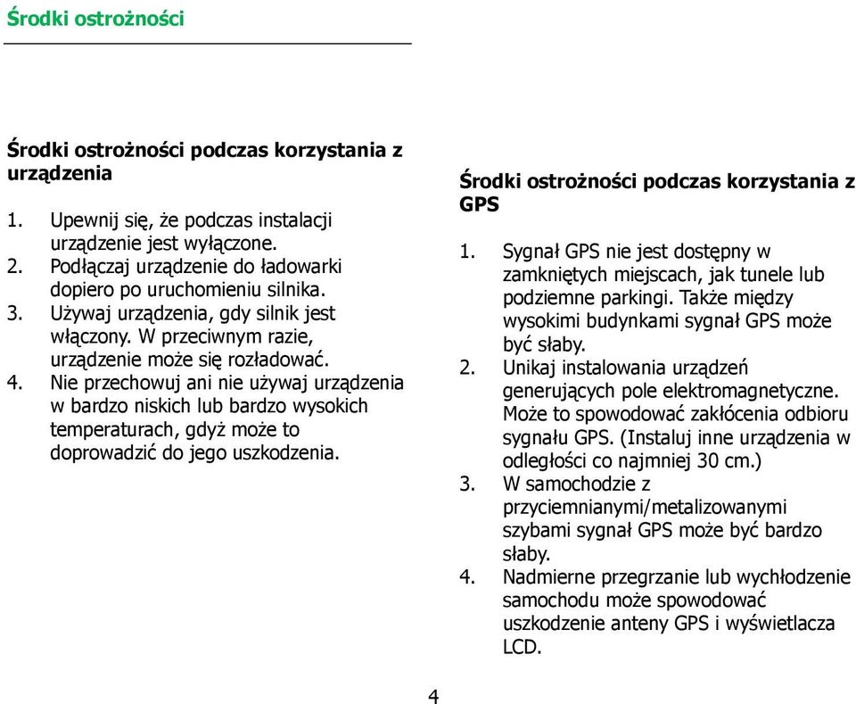 Nie przechowuj ani nie używaj urządzenia w bardzo niskich lub bardzo wysokich temperaturach, gdyż może to doprowadzić do jego uszkodzenia. Środki ostrożności podczas korzystania z GPS 1.