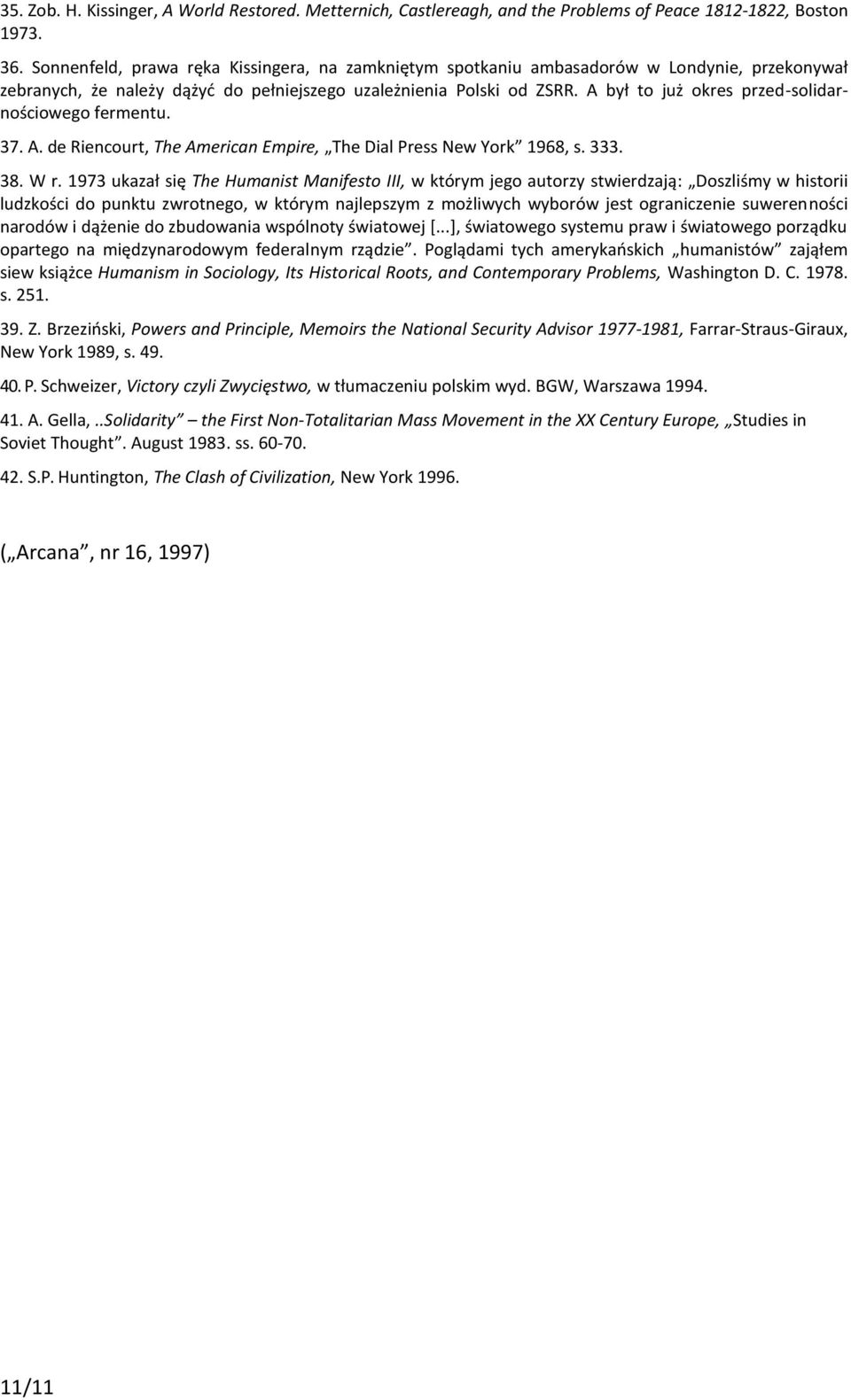 A był to już okres przed-solidarnościowego fermentu. 37. A. de Riencourt, The American Empire, The Dial Press New York 1968, s. 333. 38. W r.