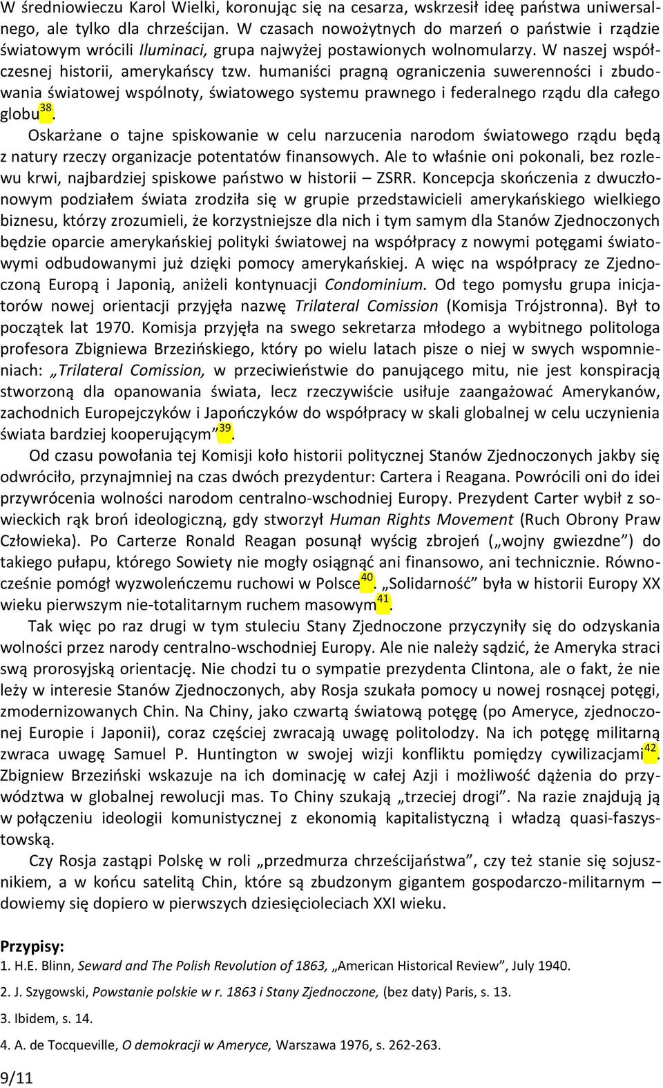 humaniści pragną ograniczenia suwerenności i zbudowania światowej wspólnoty, światowego systemu prawnego i federalnego rządu dla całego globu 38.