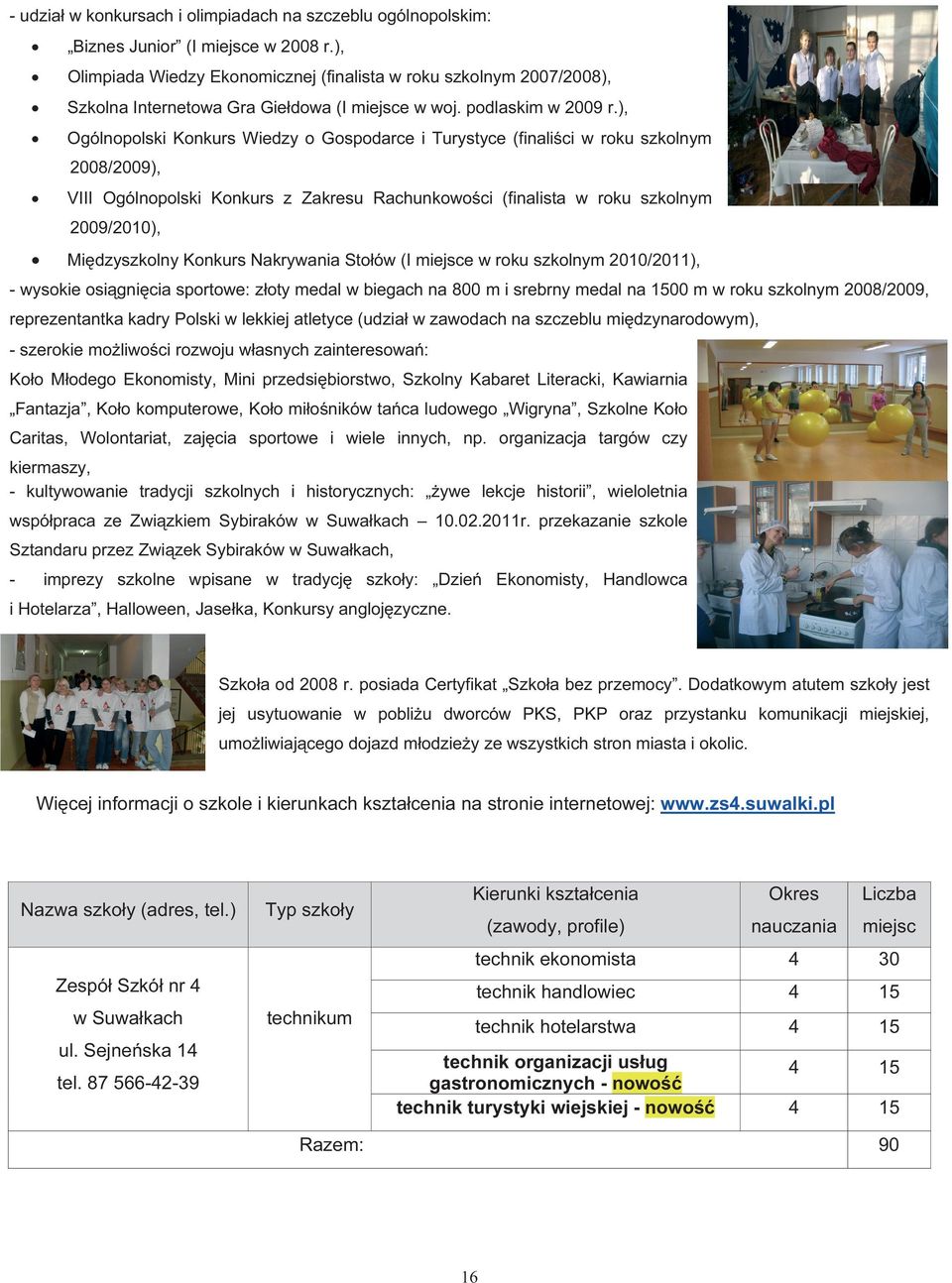 ), Ogólnopolski Konkurs Wiedzy o Gospodarce i Turystyce (finaliści w roku szkolnym 2008/2009), VIII Ogólnopolski Konkurs z Zakresu Rachunkowości (finalista w roku szkolnym 2009/2010), Międzyszkolny