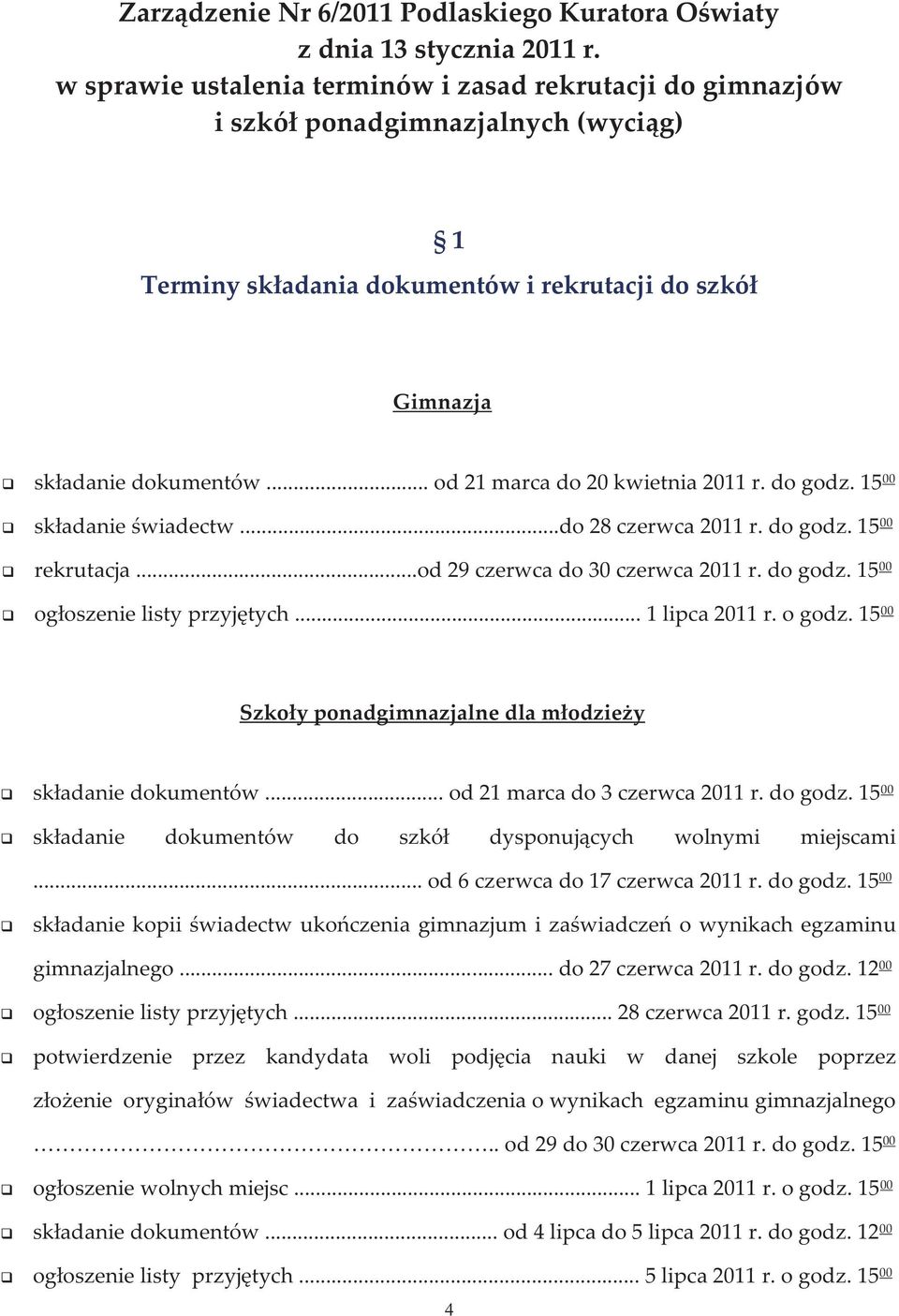 .. od 21 marca do 20 kwietnia 2011 r. do godz. 15 00 składanie świadectw...do 28 czerwca 2011 r. do godz. 15 00 rekrutacja...od 29 czerwca do 30 czerwca 2011 r. do godz. 15 00 ogłoszenie listy przyjętych.