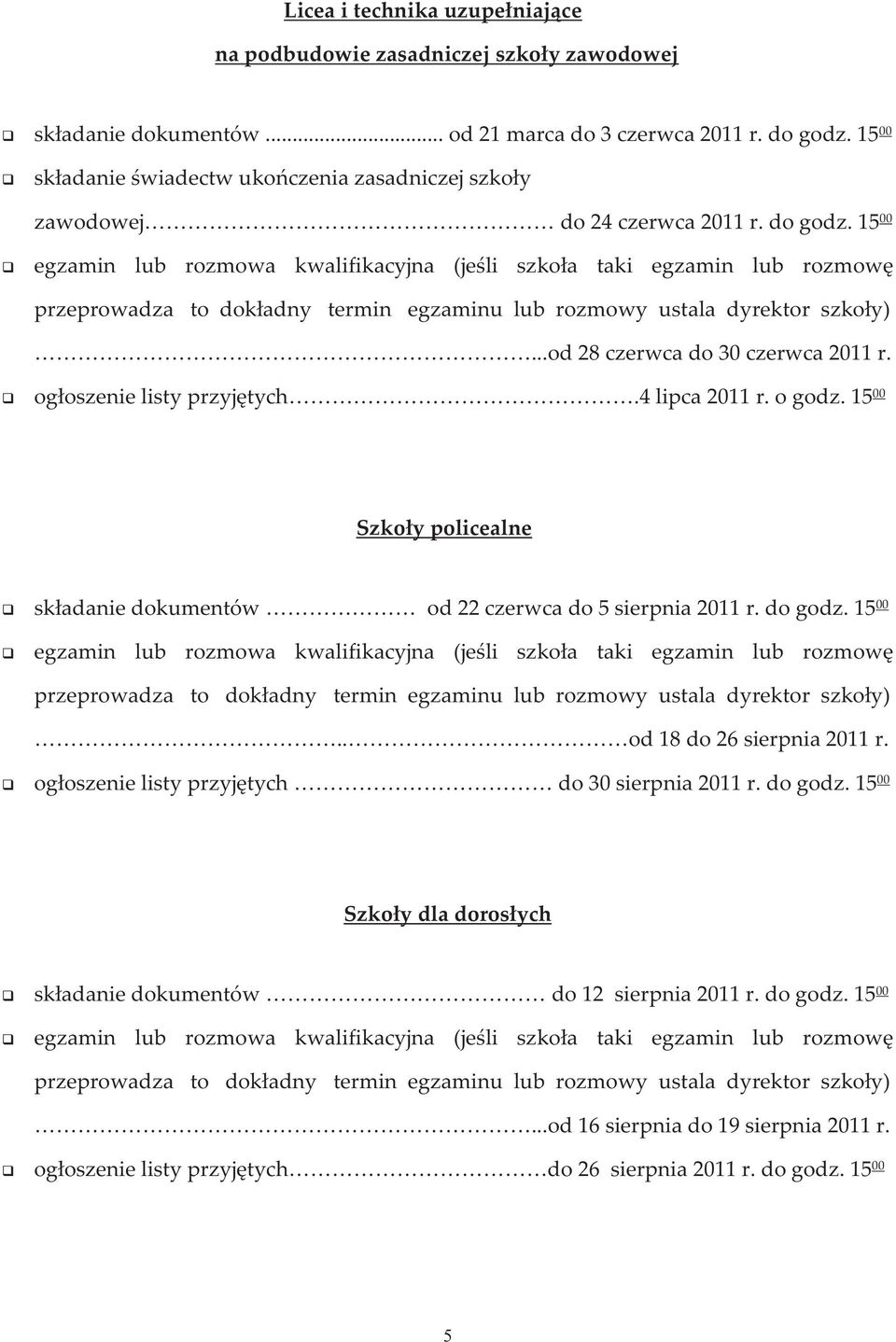 15 00 egzamin lub rozmowa kwalifikacyjna (jeśli szkoła taki egzamin lub rozmowę przeprowadza to dokładny termin egzaminu lub rozmowy ustala dyrektor szkoły)...od 28 czerwca do 30 czerwca 2011 r.