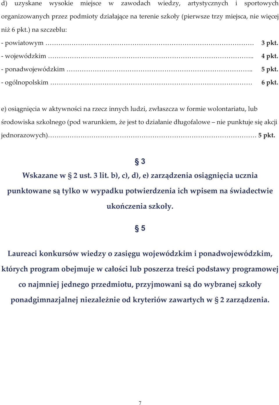 e) osiągnięcia w aktywności na rzecz innych ludzi, zwłaszcza w formie wolontariatu, lub środowiska szkolnego (pod warunkiem, że jest to działanie długofalowe nie punktuje się akcji jednorazowych) 5