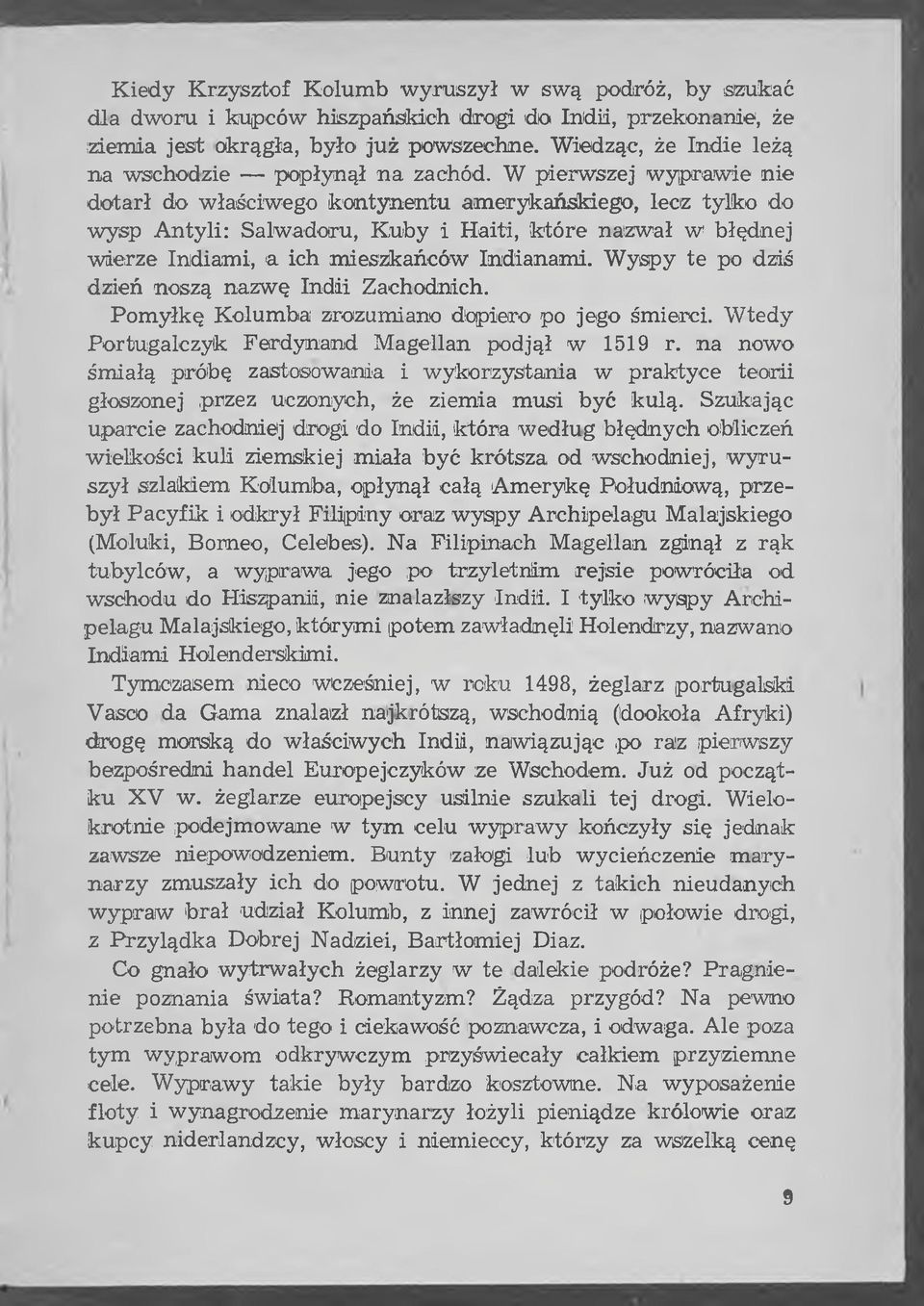 W pierwszej w ypraw ie nie dotarł do właściwego kontynentu am erykańskiego, lecz tylko do wysp A ntyli: Salwadoru, K uby i Haiti, k tó re nazw ał w błędnej w ierze Indiam i, a ich m ieszkańców