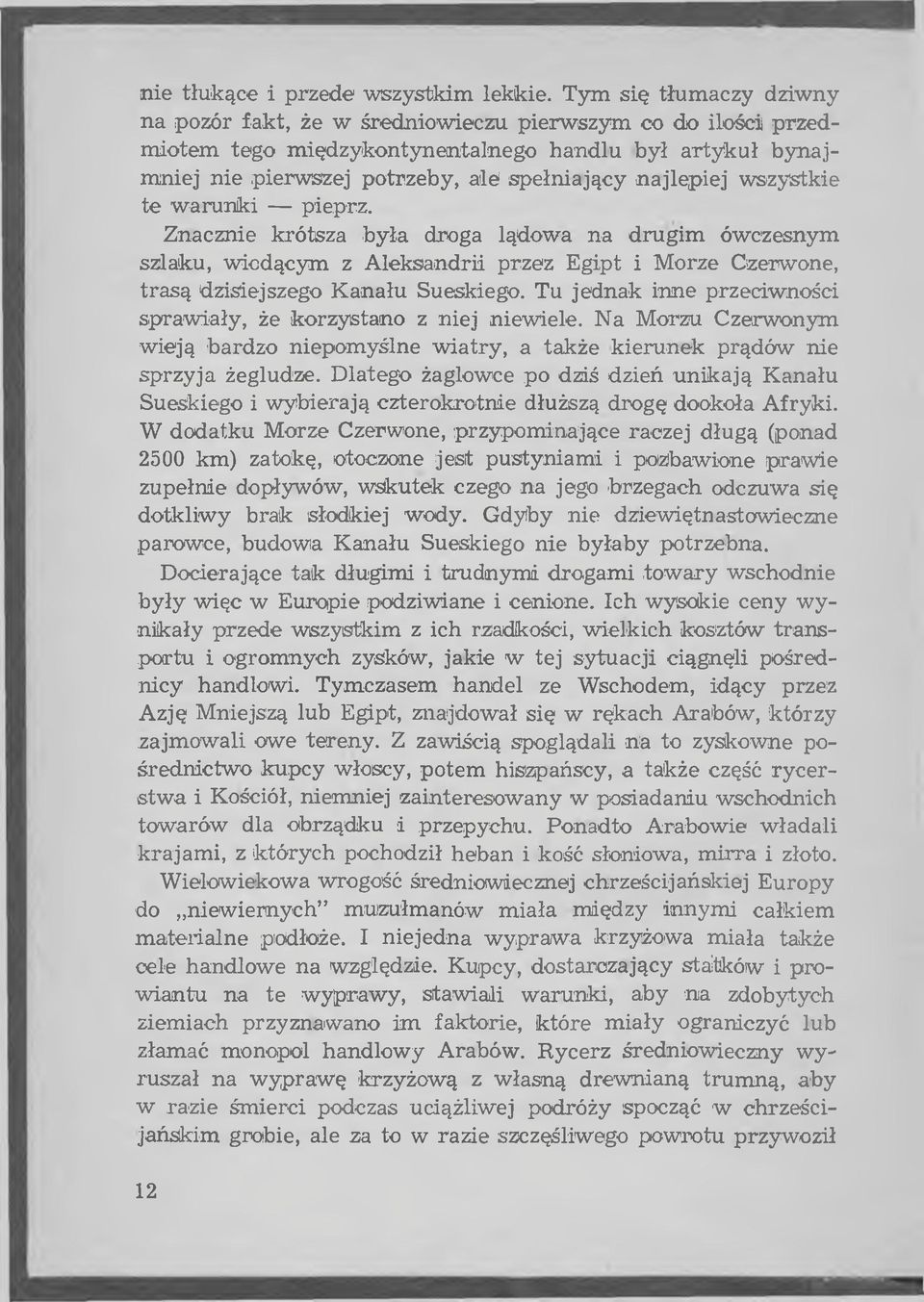 Znacznie krótsza była droga lądowa na drugim ówczesnym szlaku, wiodącym z A leksandrii przez Egipt i M orze Czerwone, trasą dzisiejszego K anału Sueskiego.