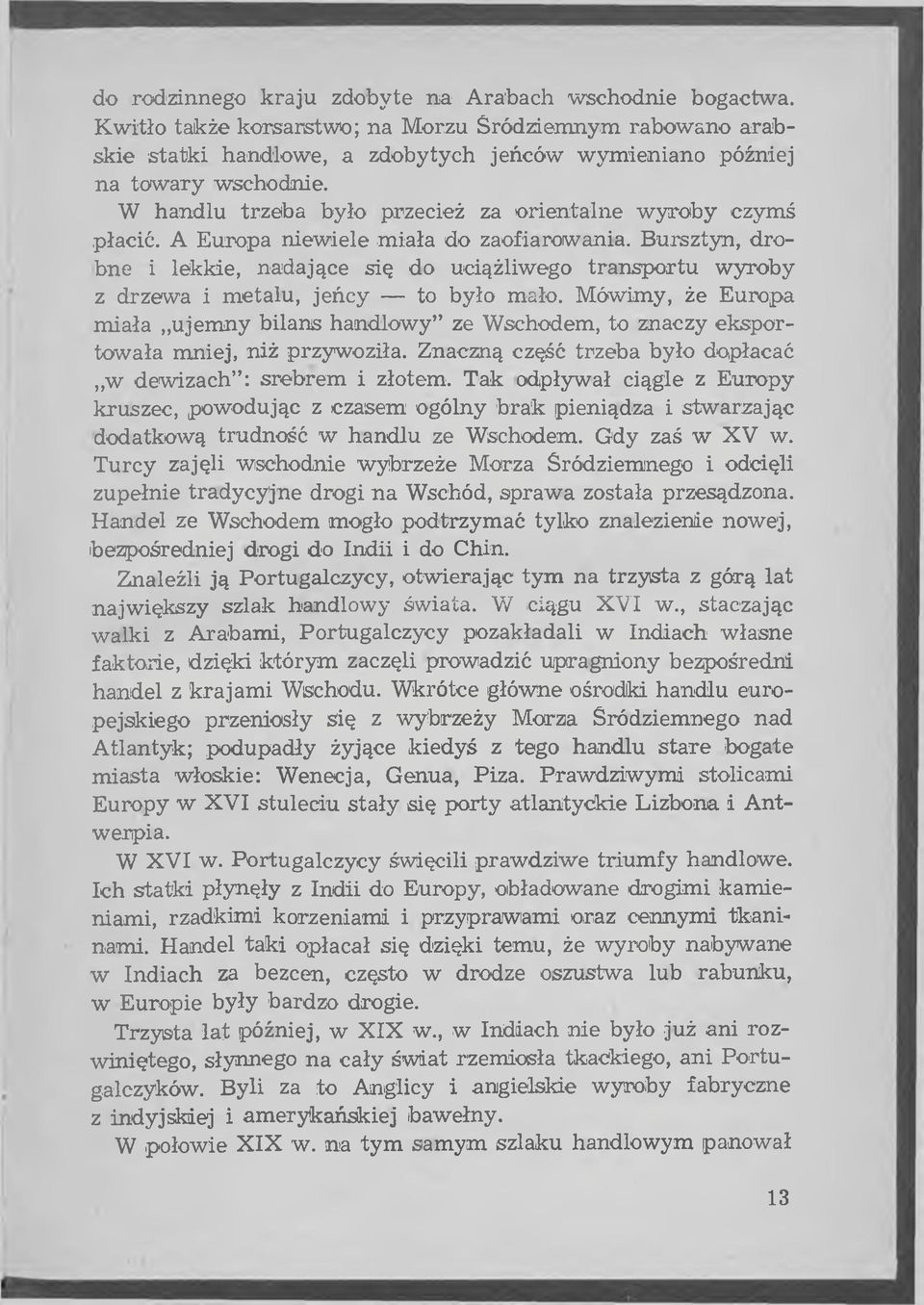 W handlu trzeba było przecież za orientalne w yroby czymś płacić. A E uropa niew iele m iała do zaofiarow ania.