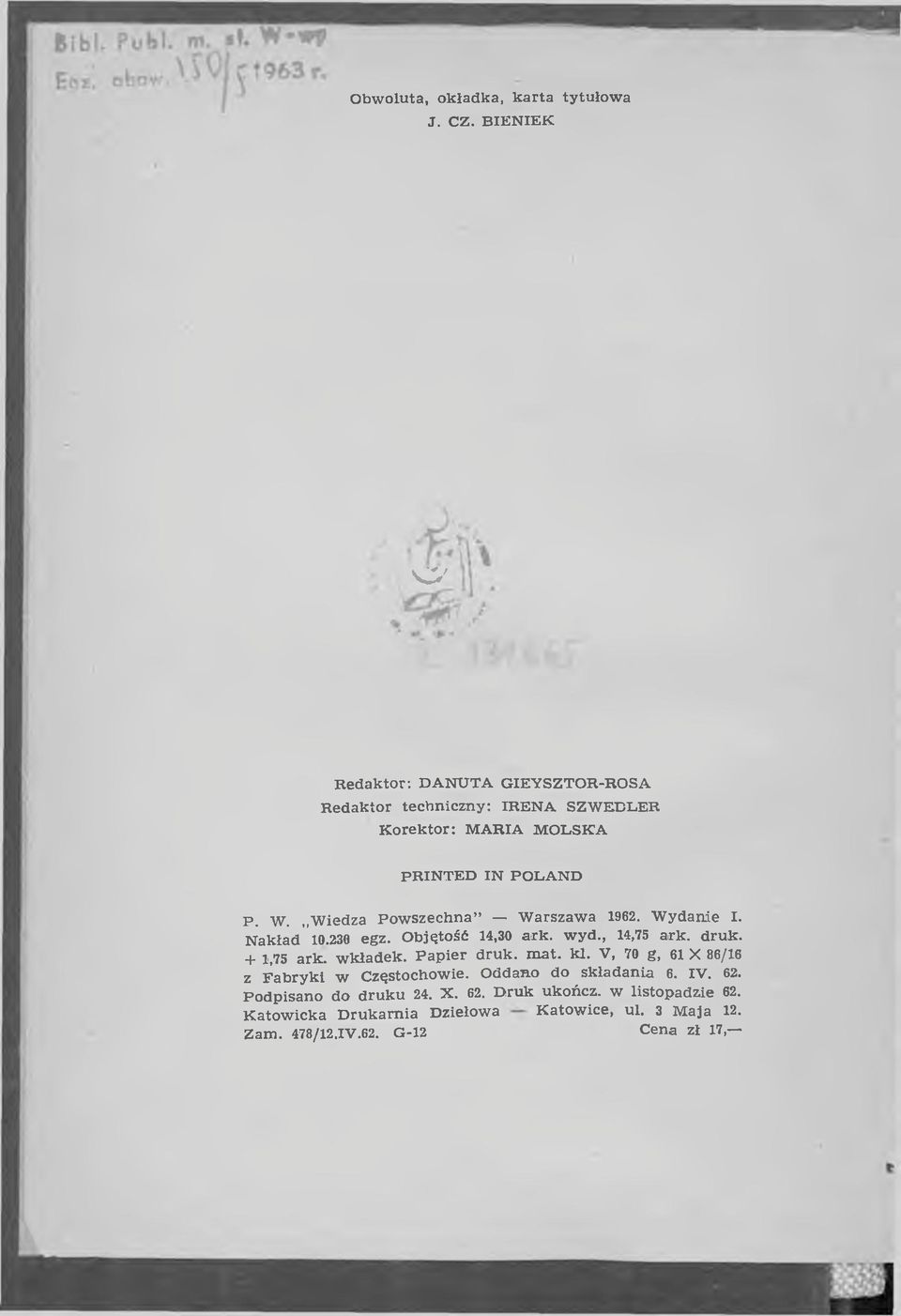 W ied za P o w s z e c h n a W arszaw a 1962. W y d a n ie I. N ak ład ' 10.238 e g z. O b jęto ść 14,30 ark. w y d., 14,75 ark. dru k. + 1,75 ark. w k ła d e k.