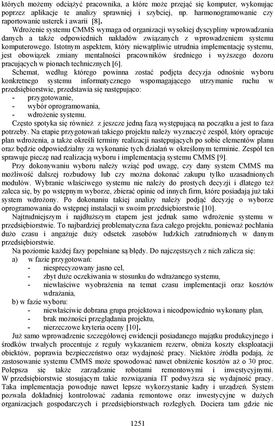 Istotnym aspektem, który niewątpliwie utrudnia implementację systemu, jest obowiązek zmiany mentalności pracowników średniego i wyższego dozoru pracujących w pionach technicznych [6].