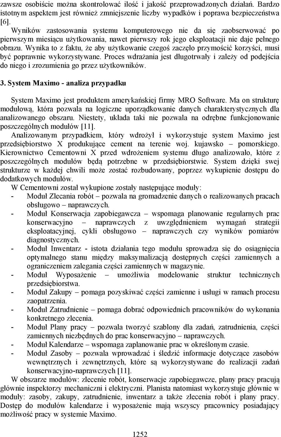 Wynika to z faktu, że aby użytkowanie czegoś zaczęło przymościć korzyści, musi być poprawnie wykorzystywane.