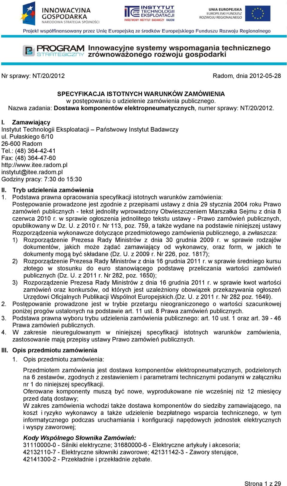 : (48) 364-42-41 Fax: (48) 364-47-60 http://www.itee.radom.pl instytut@itee.radom.pl Godziny pracy: 7:30 do 15:30 II. Tryb udzielenia zamówienia 1.