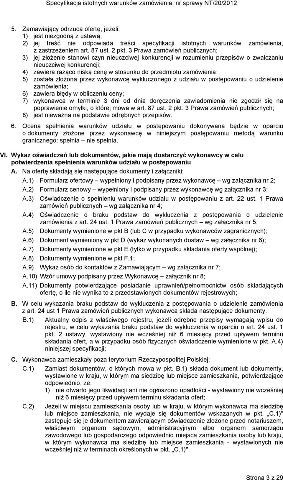 zamówienia; 5) została złożona przez wykonawcę wykluczonego z udziału w postępowaniu o udzielenie zamówienia; 6) zawiera błędy w obliczeniu ceny; 7) wykonawca w terminie 3 dni od dnia doręczenia