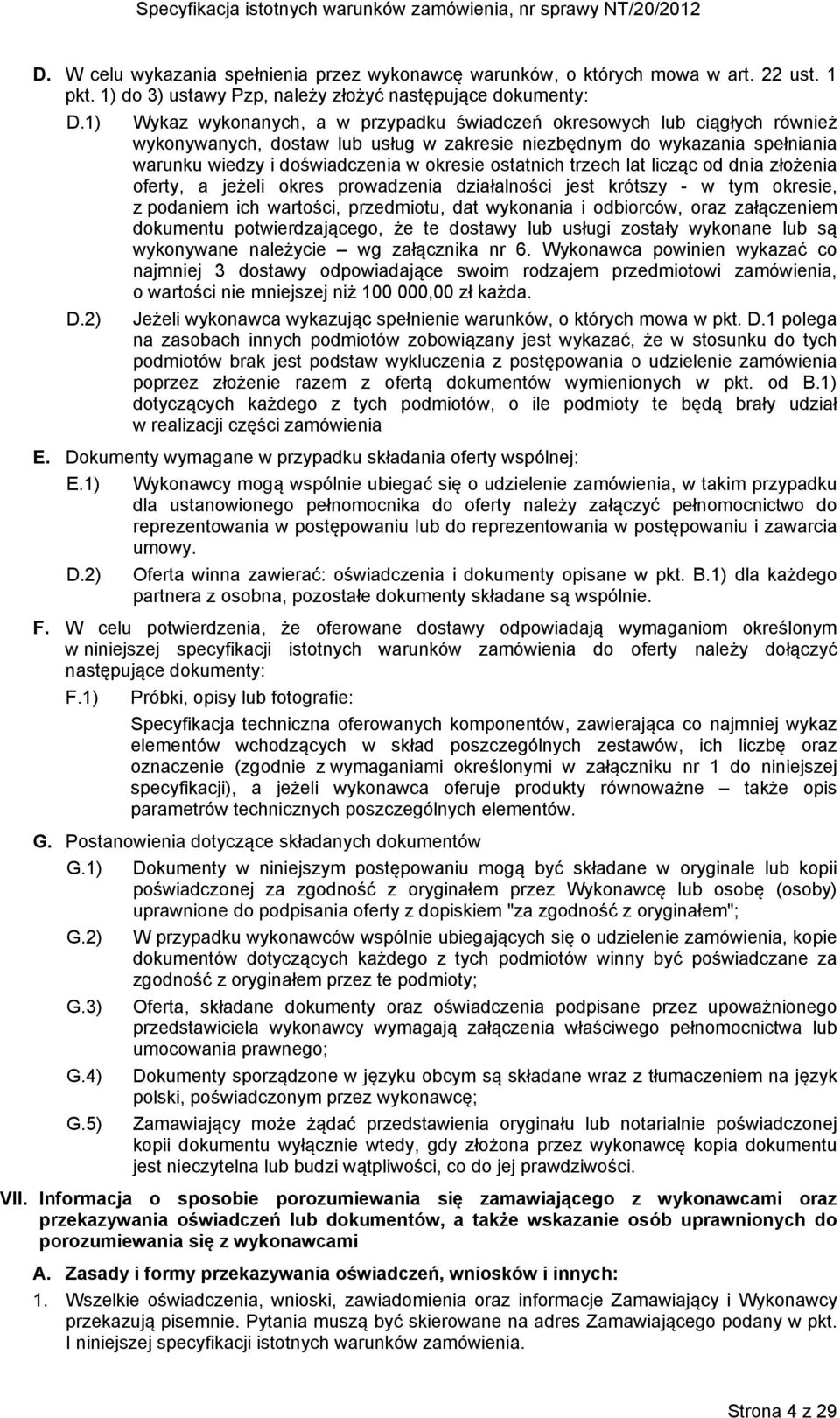 ostatnich trzech lat licząc od dnia złożenia oferty, a jeżeli okres prowadzenia działalności jest krótszy - w tym okresie, z podaniem ich wartości, przedmiotu, dat wykonania i odbiorców, oraz