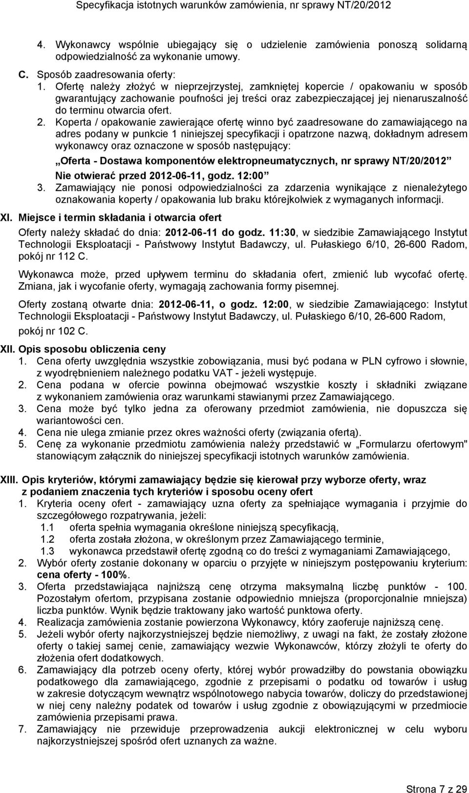 Koperta / opakowanie zawierające ofertę winno być zaadresowane do zamawiającego na adres podany w punkcie 1 niniejszej specyfikacji i opatrzone nazwą, dokładnym adresem wykonawcy oraz oznaczone w