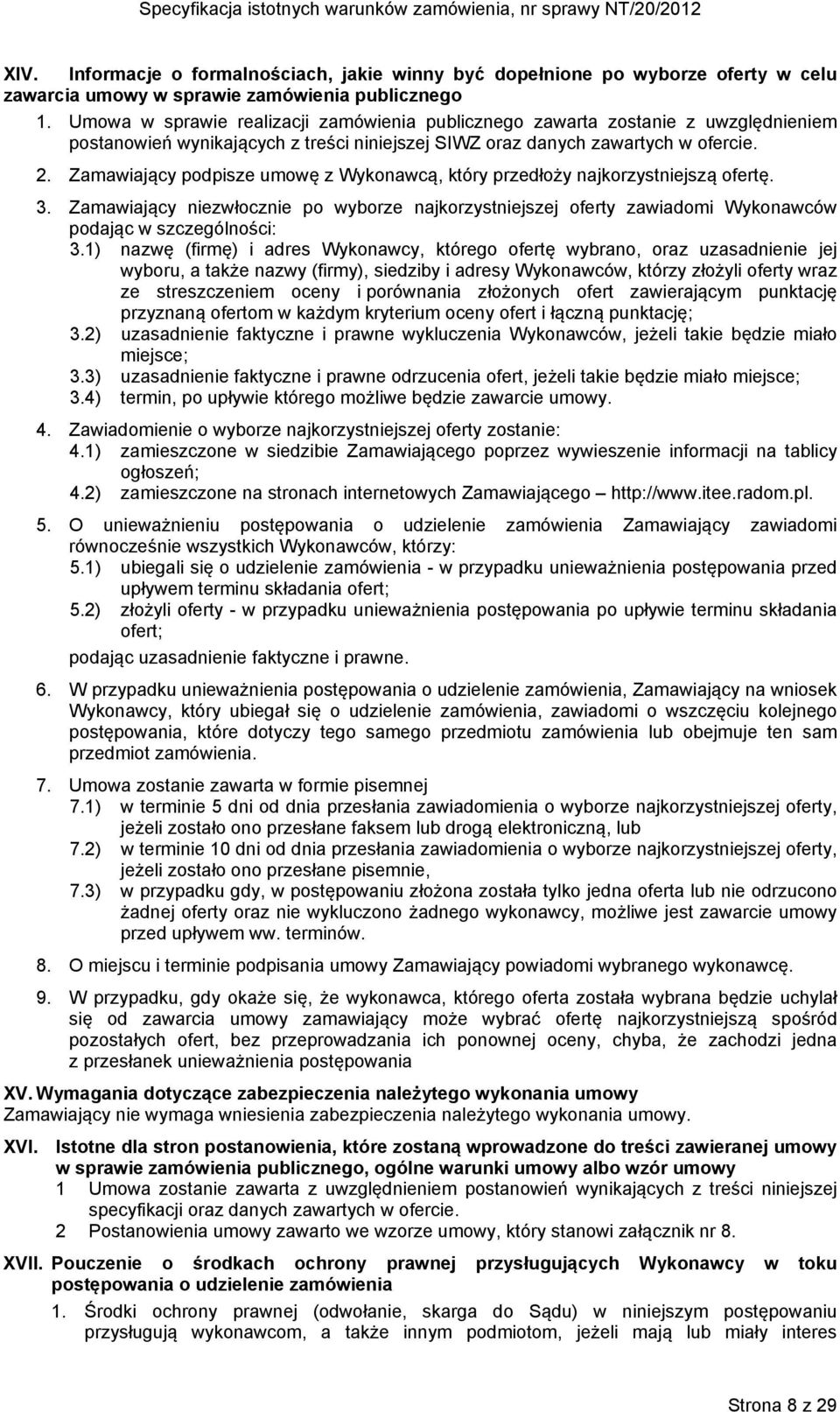 Zamawiający podpisze umowę z Wykonawcą, który przedłoży najkorzystniejszą ofertę. 3. Zamawiający niezwłocznie po wyborze najkorzystniejszej oferty zawiadomi Wykonawców podając w szczególności: 3.