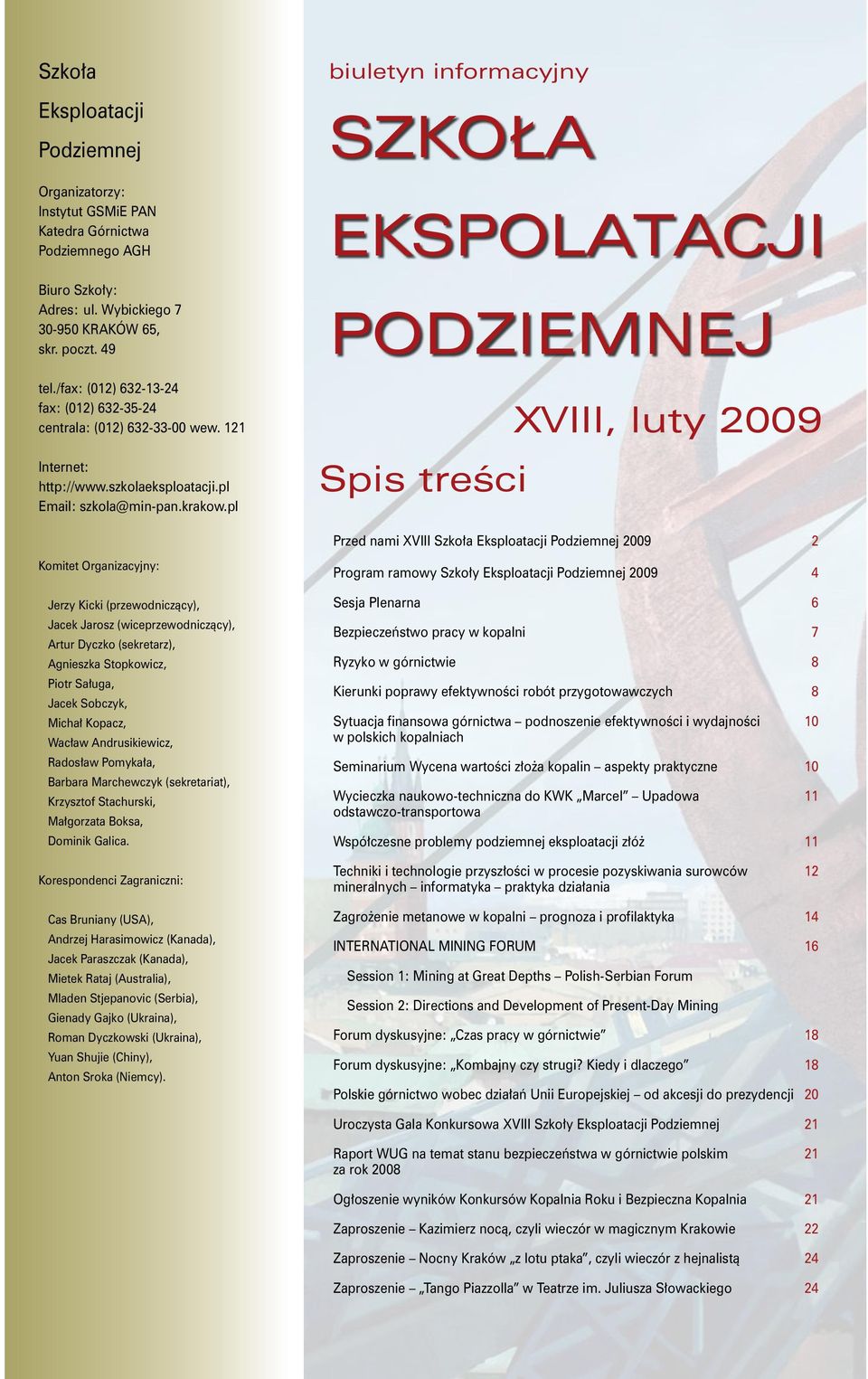 pl biuletyn informacyjny SZKOŁA EKSPOLATACJI PODZIEMNEJ XVIII, luty 2009 Spis treści Przed nami XVIII Szkoła Eksploatacji Podziemnej 2009 2 Komitet Organizacyjny: Jerzy Kicki (przewodniczący), Jacek