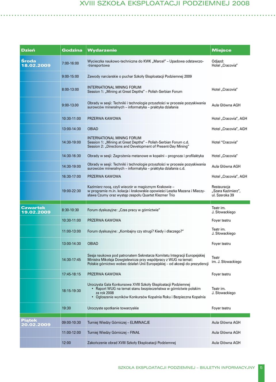 8:00-13:00 INTERNATIONAL MINING FORUM Session 1: Mining at Great Depths Polish-Serbian Forum Hotel Cracovia 9:00-13.