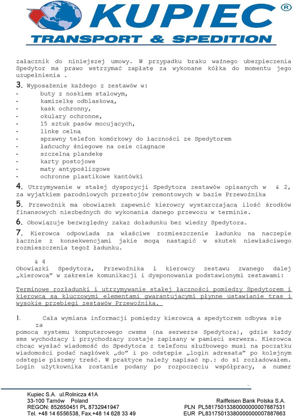 osie ciągnące - szczelną plandekę - karty postojowe - maty antypoślizgowe - ochronne plastikowe kantówki 4 Utrzymywanie w stałej dyspozycji Spedytora zestawów opisanych w & 2, za wyjątkiem