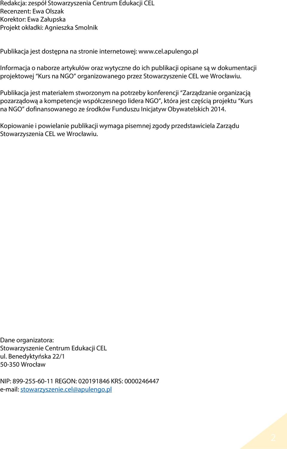 Publikacja jest materiałem stworzonym na potrzeby konferencji Zarządzanie organizacją pozarządową a kompetencje współczesnego lidera NGO, która jest częścią projektu Kurs na NGO dofinansowanego ze