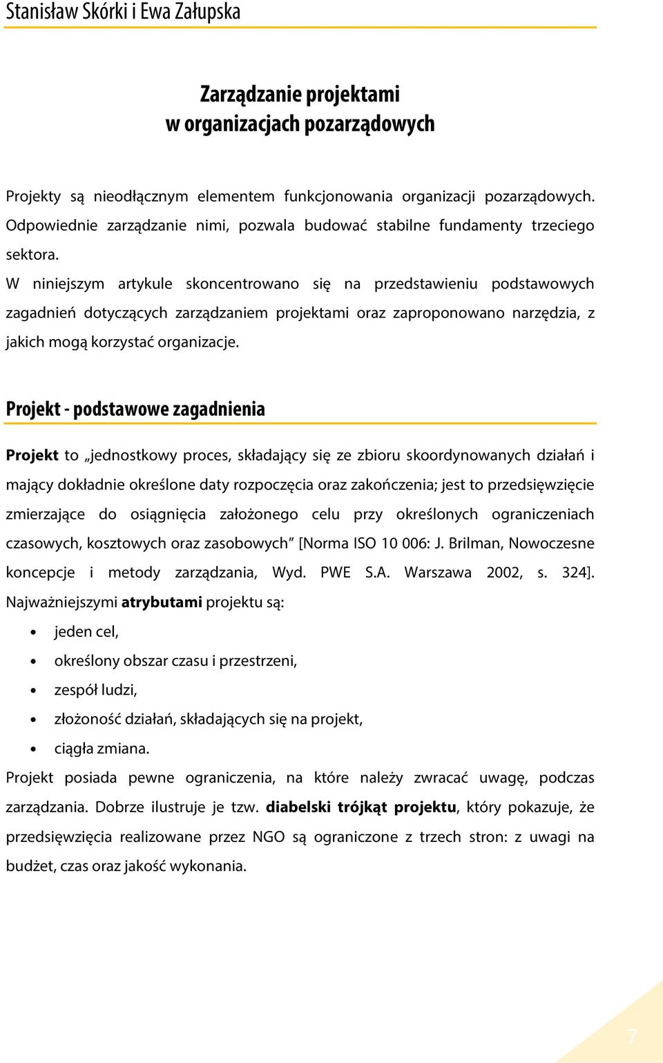 W niniejszym artykule skoncentrowano się na przedstawieniu podstawowych zagadnień dotyczących zarządzaniem projektami oraz zaproponowano narzędzia, z jakich mogą korzystać organizacje.