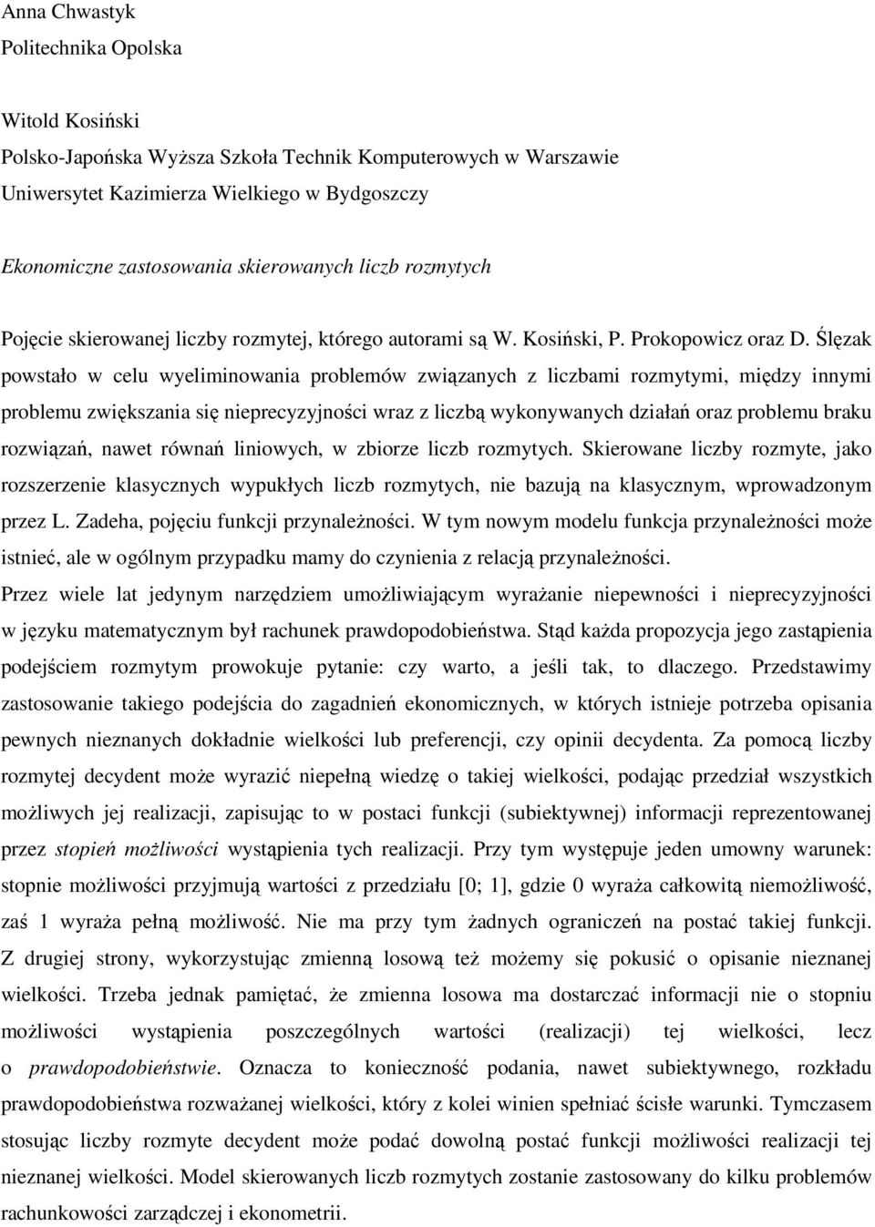 Ślęzak powstało w celu wyeliminowania problemów związanych z liczbami rozmytymi, między innymi problemu zwiększania się nieprecyzyjności wraz z liczbą wykonywanych działań oraz problemu braku